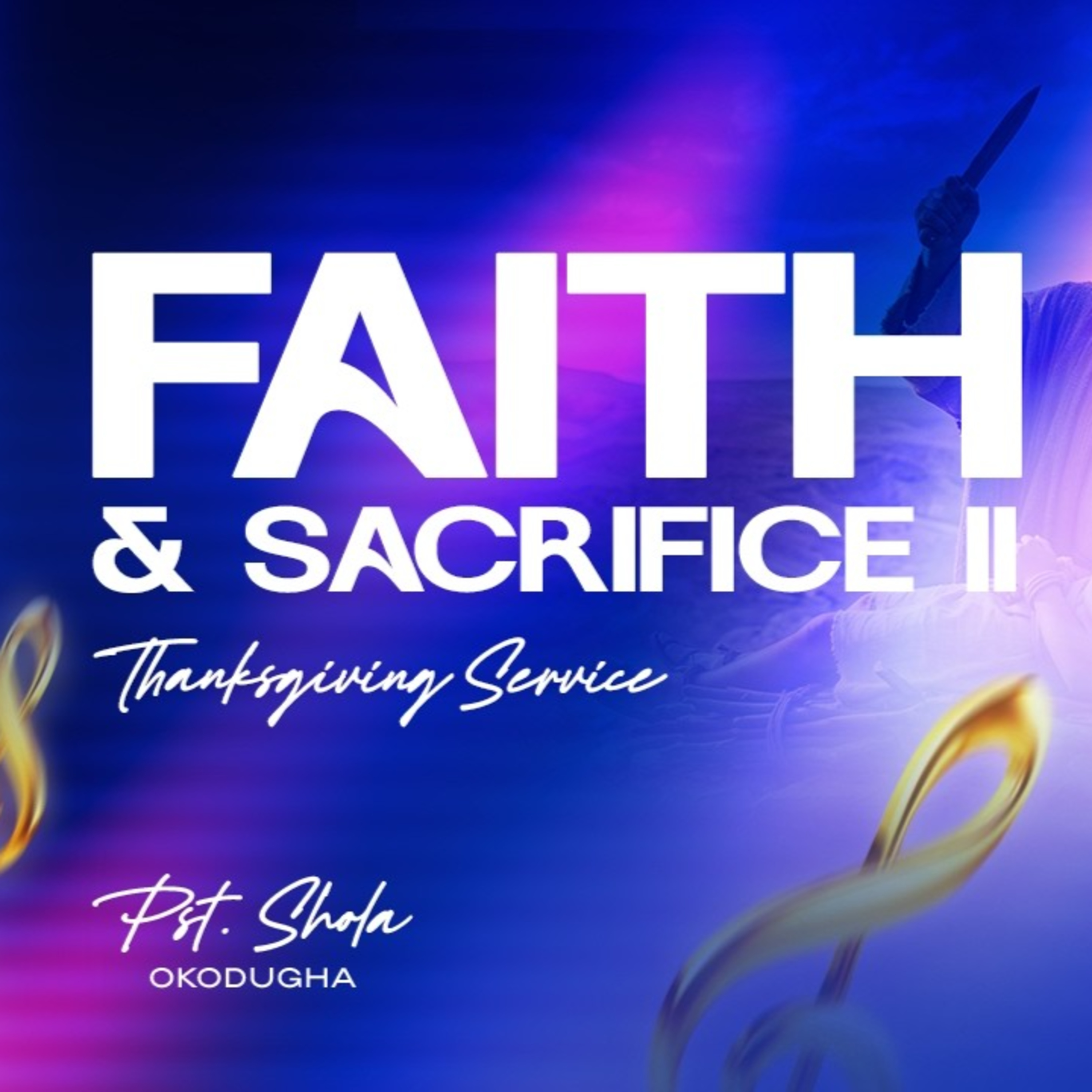 FAITH & SACRIFICE II - Thanksgiving Service | Pst. Shola Okodugha