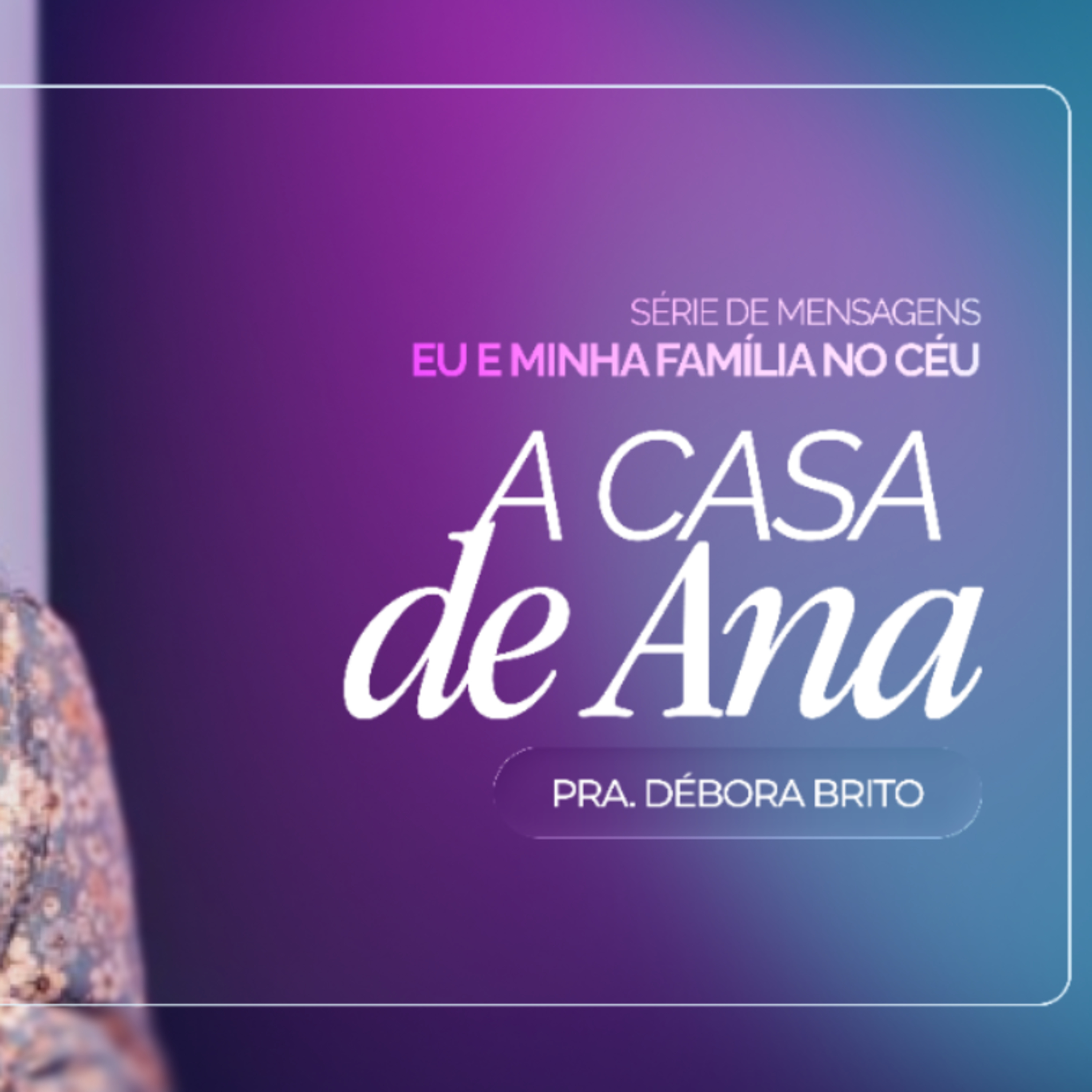 #481 | Eu e a Minha Família no Céu: A Casa de Ana | Pra. Débora Brito | 10/05/26 episode artwork
