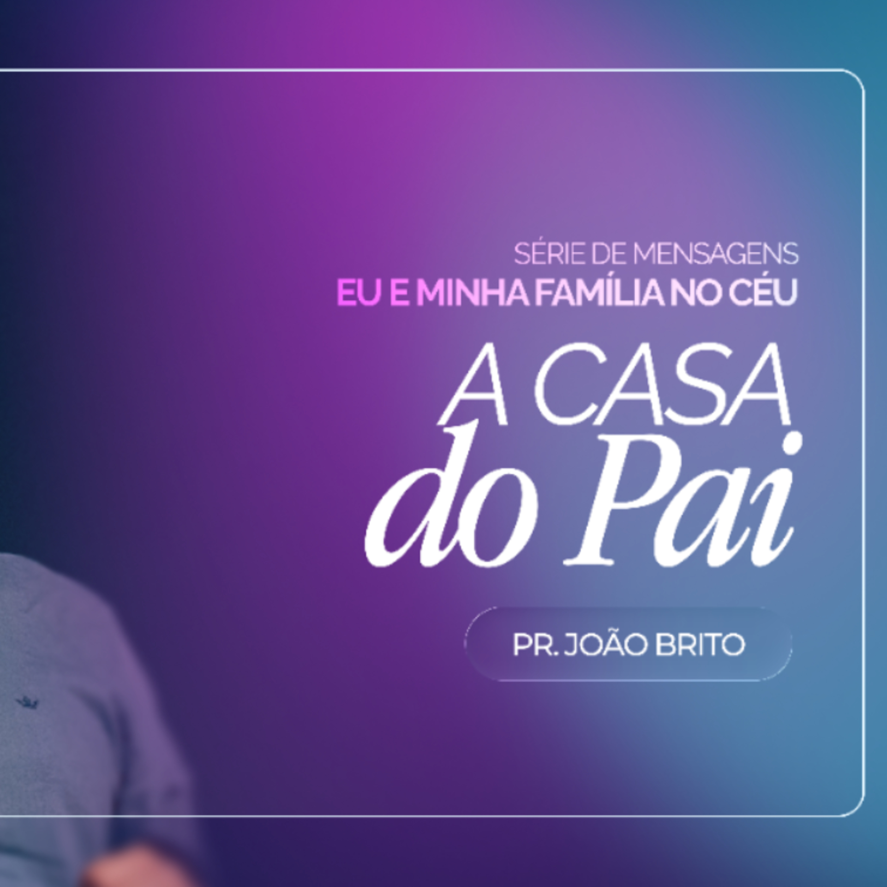 #486 | Eu e a Minha Família no Céu: A Casa do Pai | Pr. João Brito | 24/05/26 episode artwork