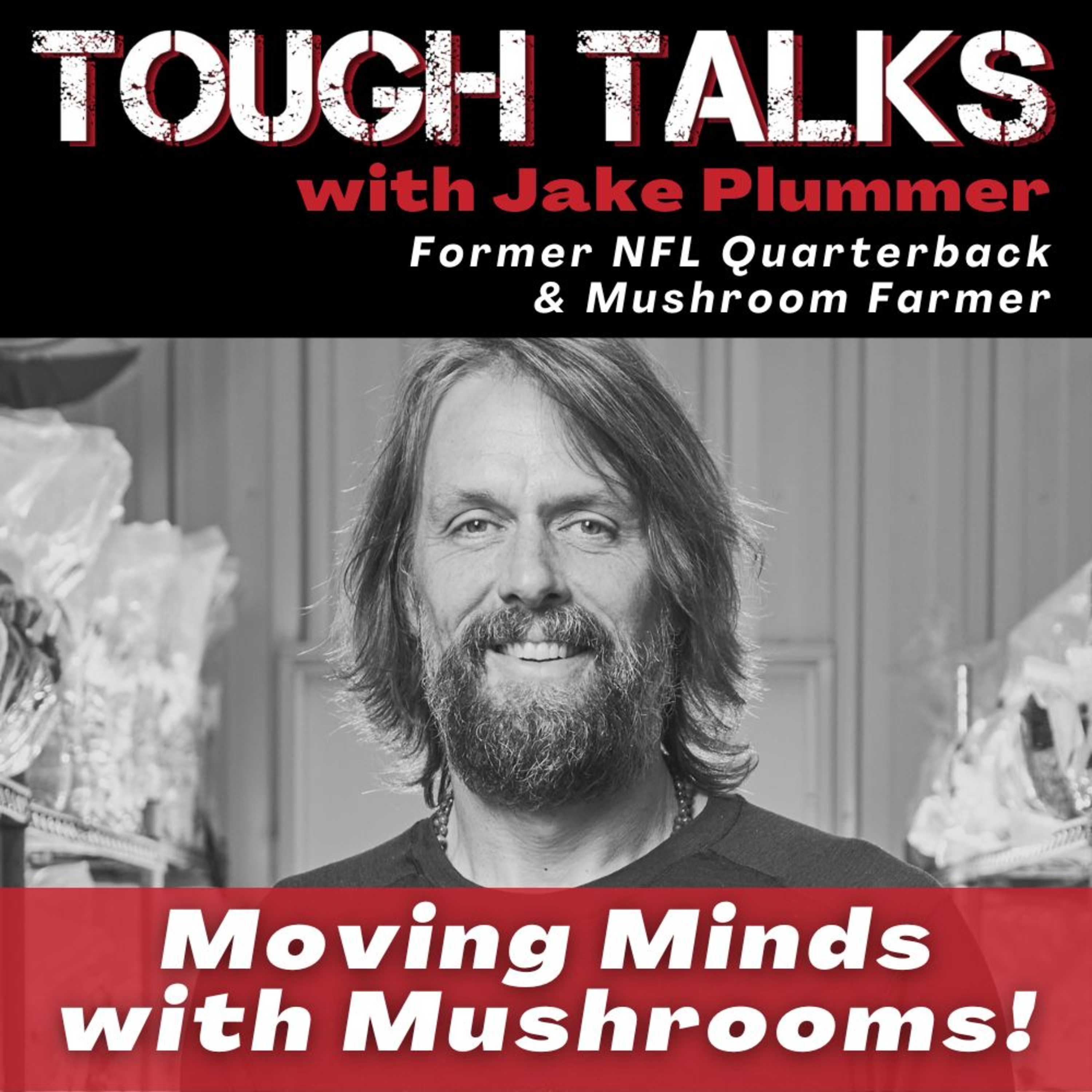 TOUGH TALKS - E123 - Moving Minds with Mushrooms with Jake "The Snake" Plummer