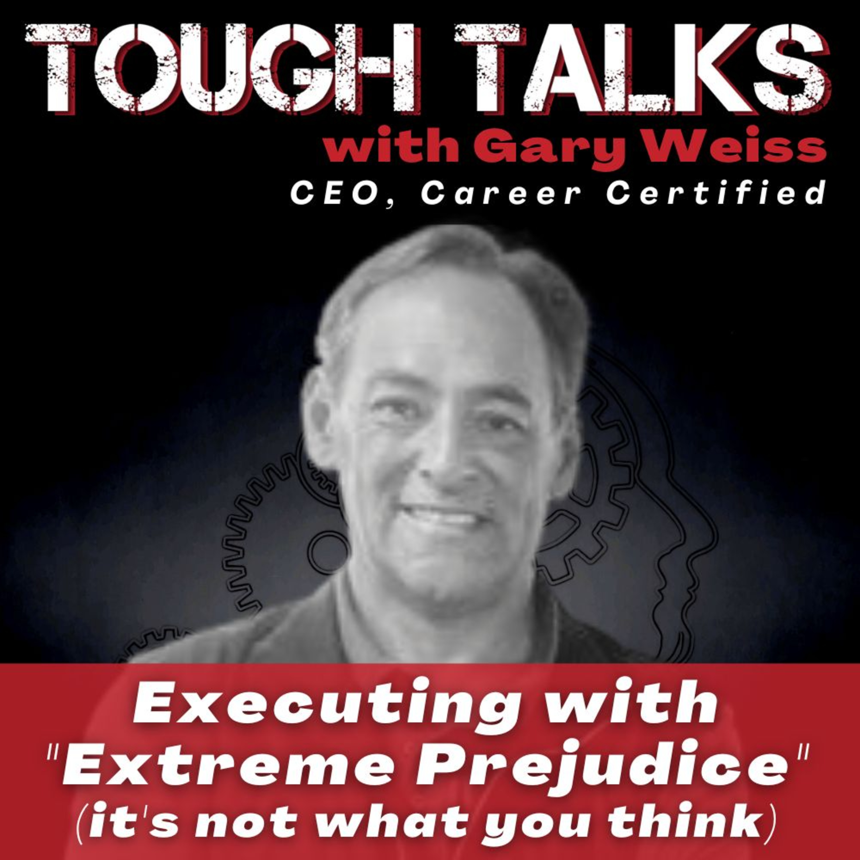 TOUGH TALKS - E125 - Executing With "Extreme Prejudice" (it's not what you think) with Gary Weiss