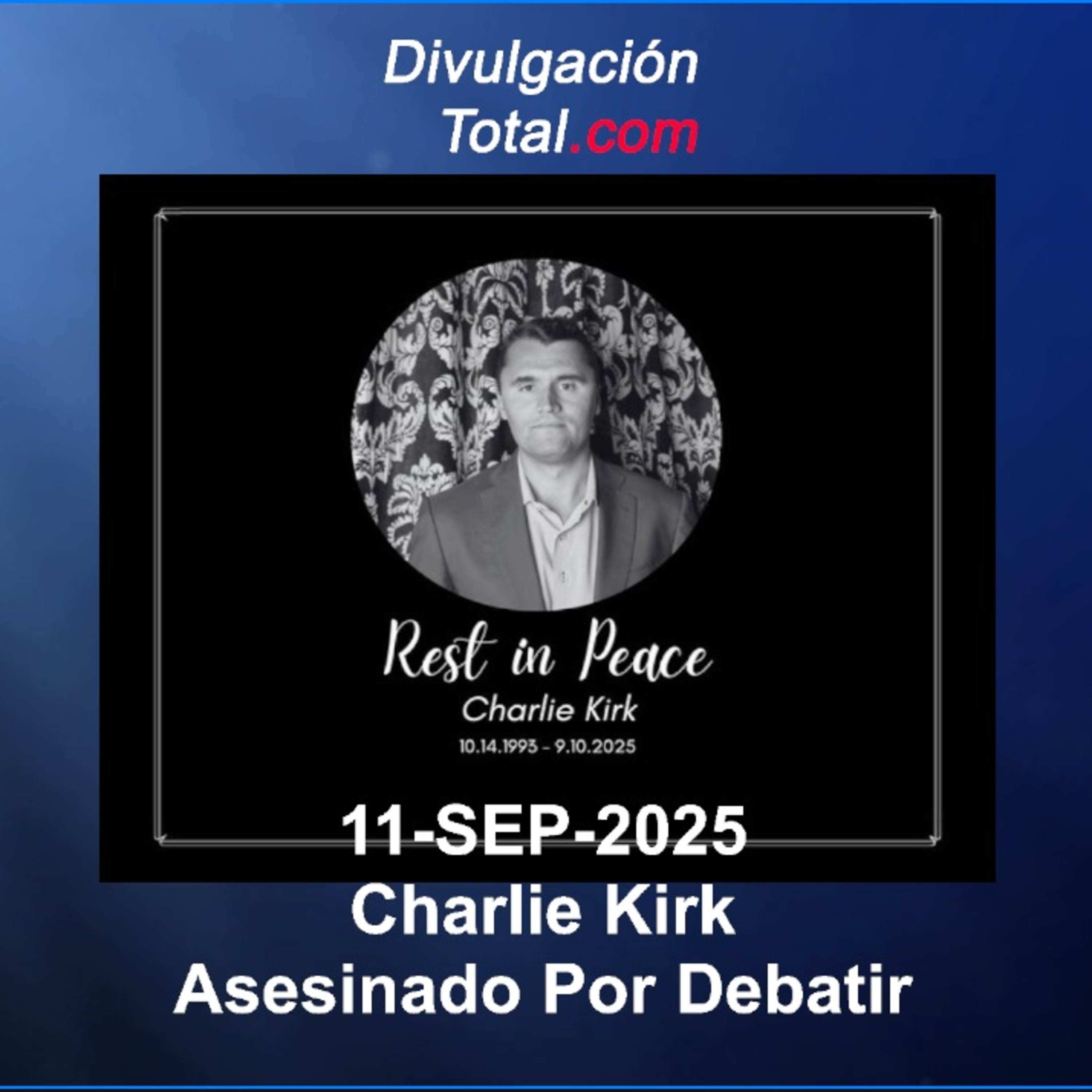 11-SEP-2025 Charlie Kirk - Asesinado Por Debatir