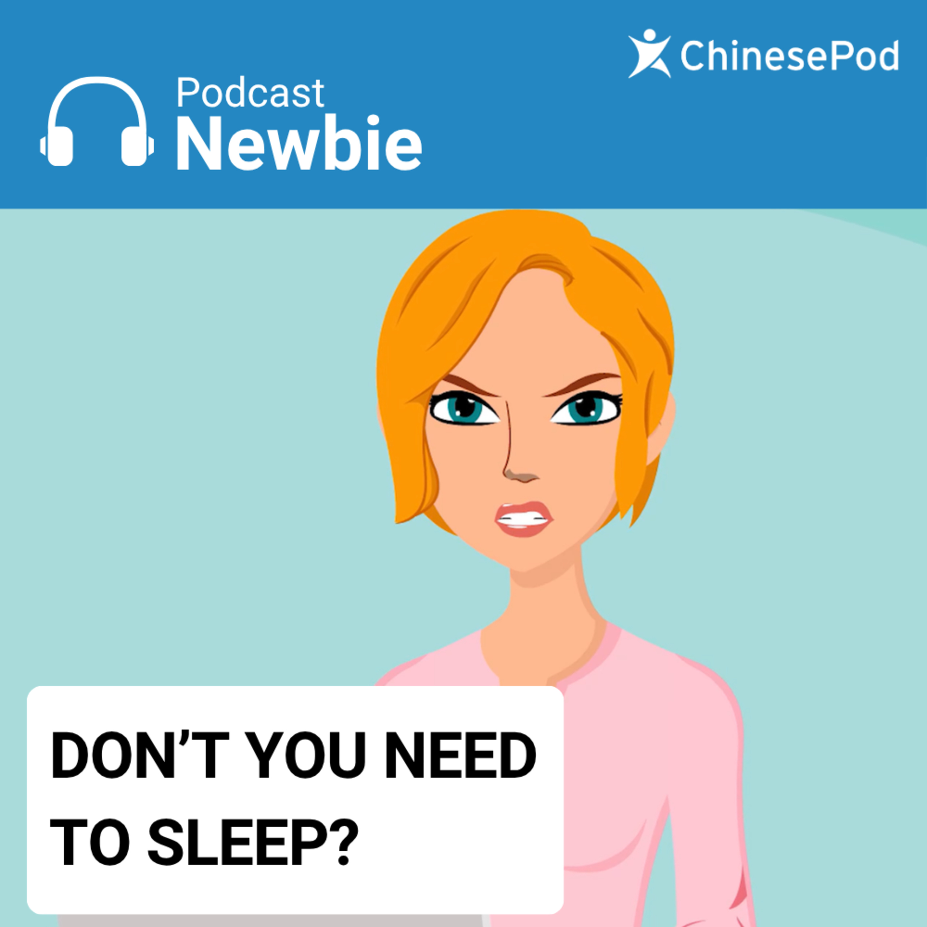 Newbie | Don't You Need To Sleep?