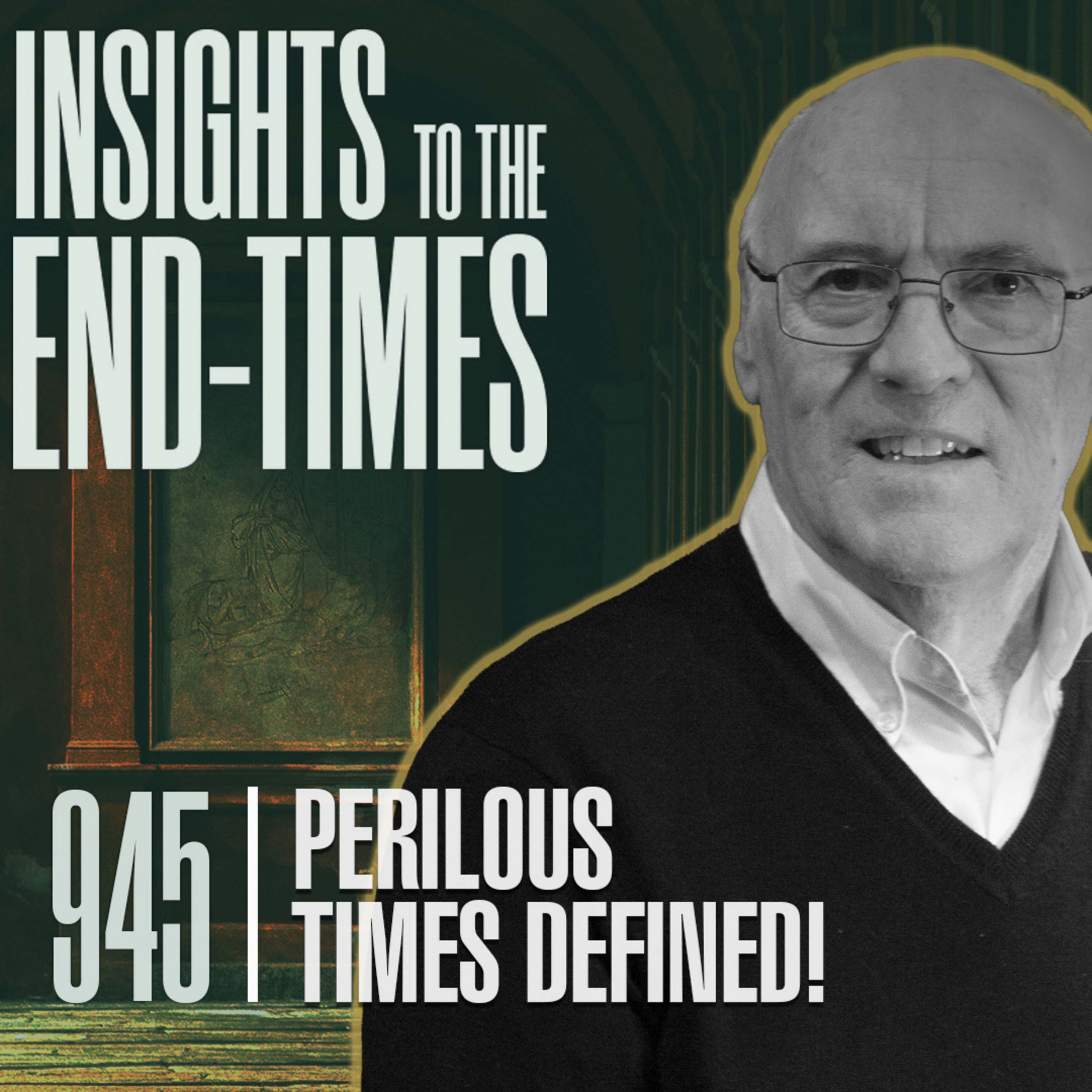 EP-945: Perilous Times Defined! — Perilous Times are Here — Perilous Times Defined; 8. Unholy! Pt. 4, 9. Unloving. Pt 1
