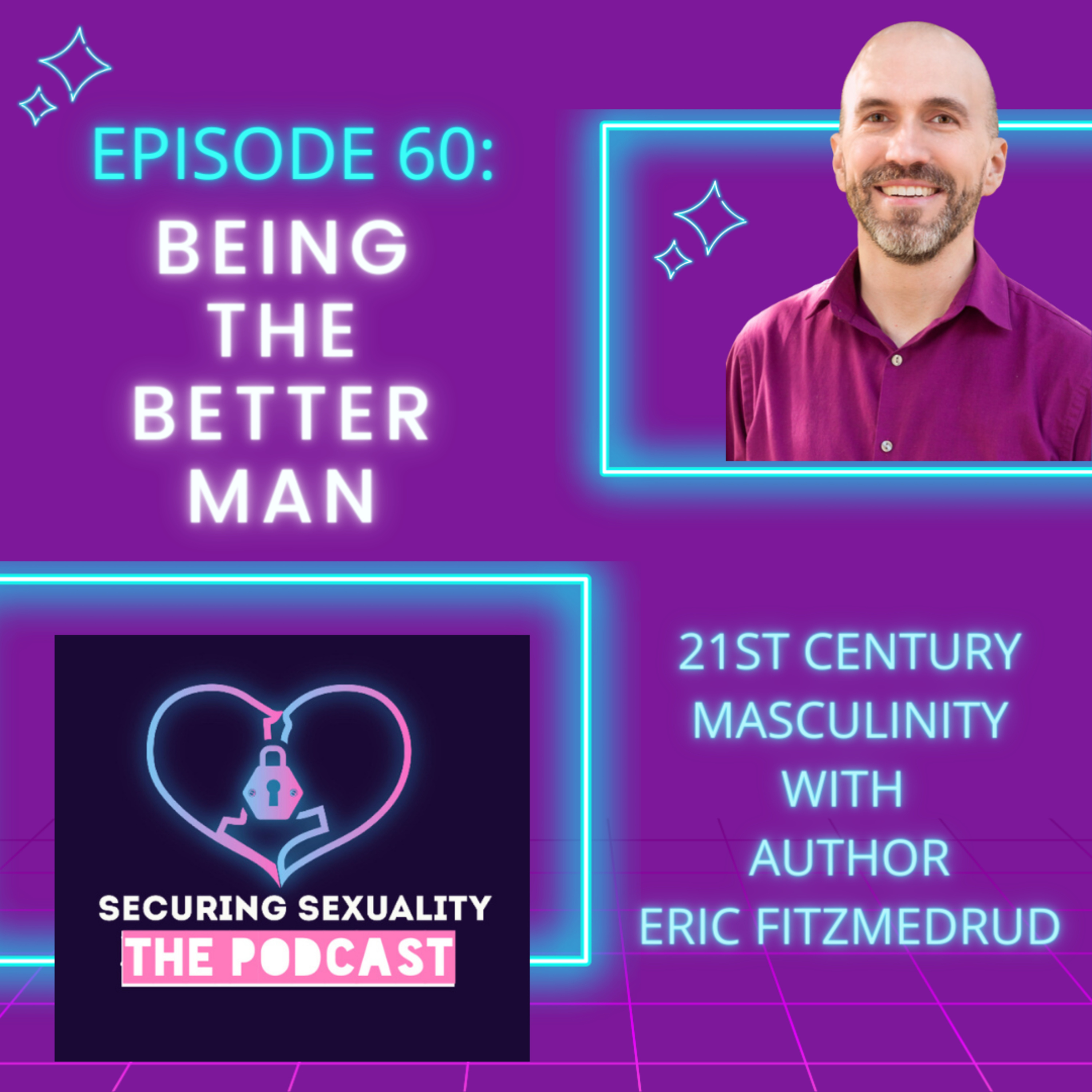 60. Being the Better Man: 21st Century Masculinity with Eric FitzMedrud