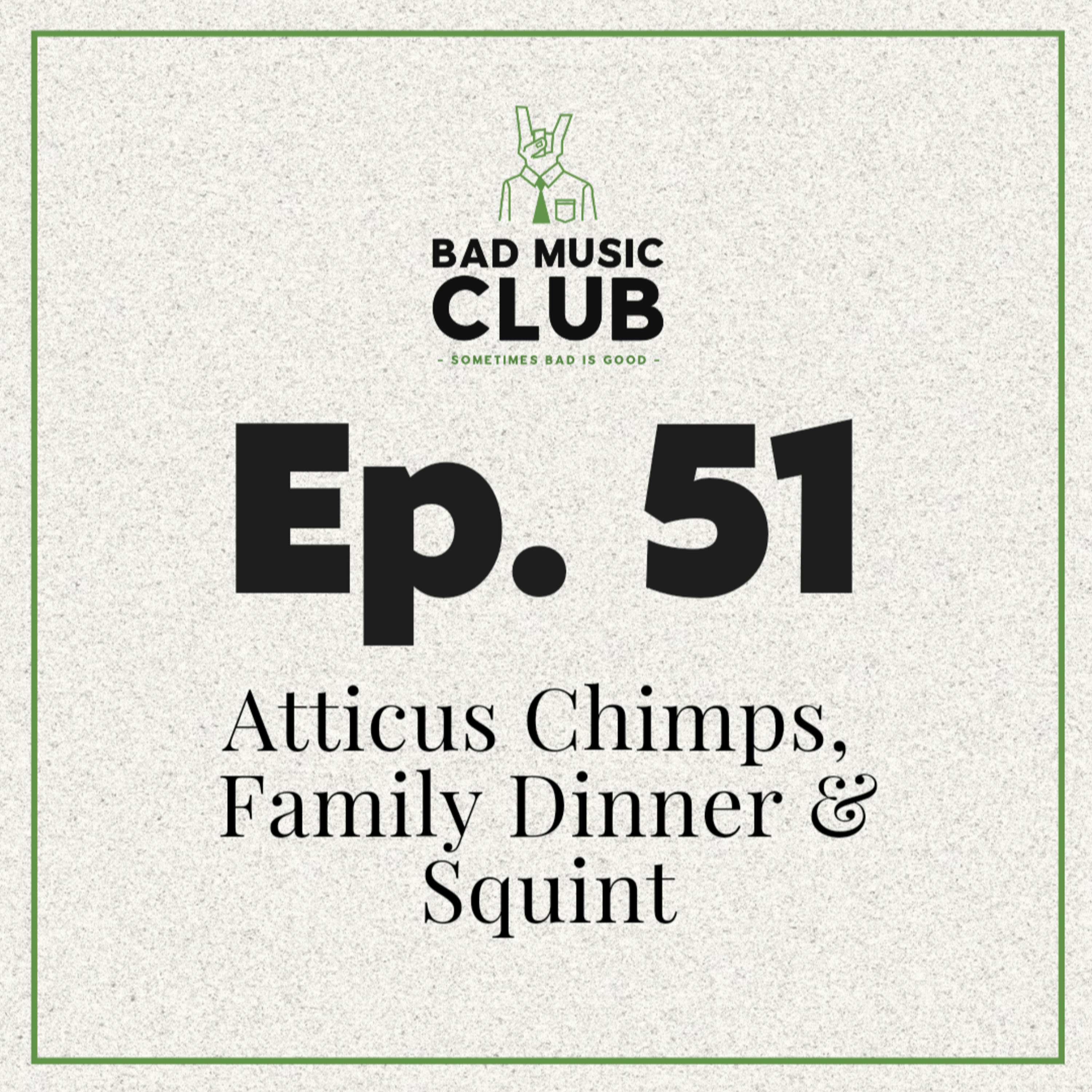 Ep. 51 / Atticus Chimps, Family Dinner & Squint episode artwork