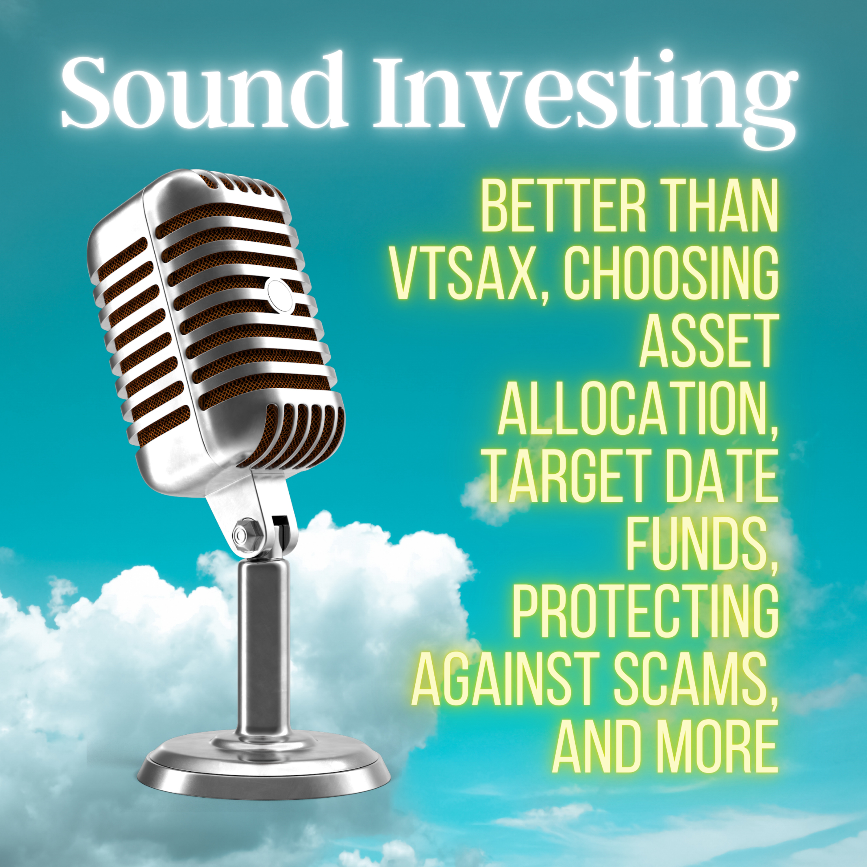 Better Than VTSAX, Choosing Asset Allocation, Target Date Funds, Protecting Against Scams, and More