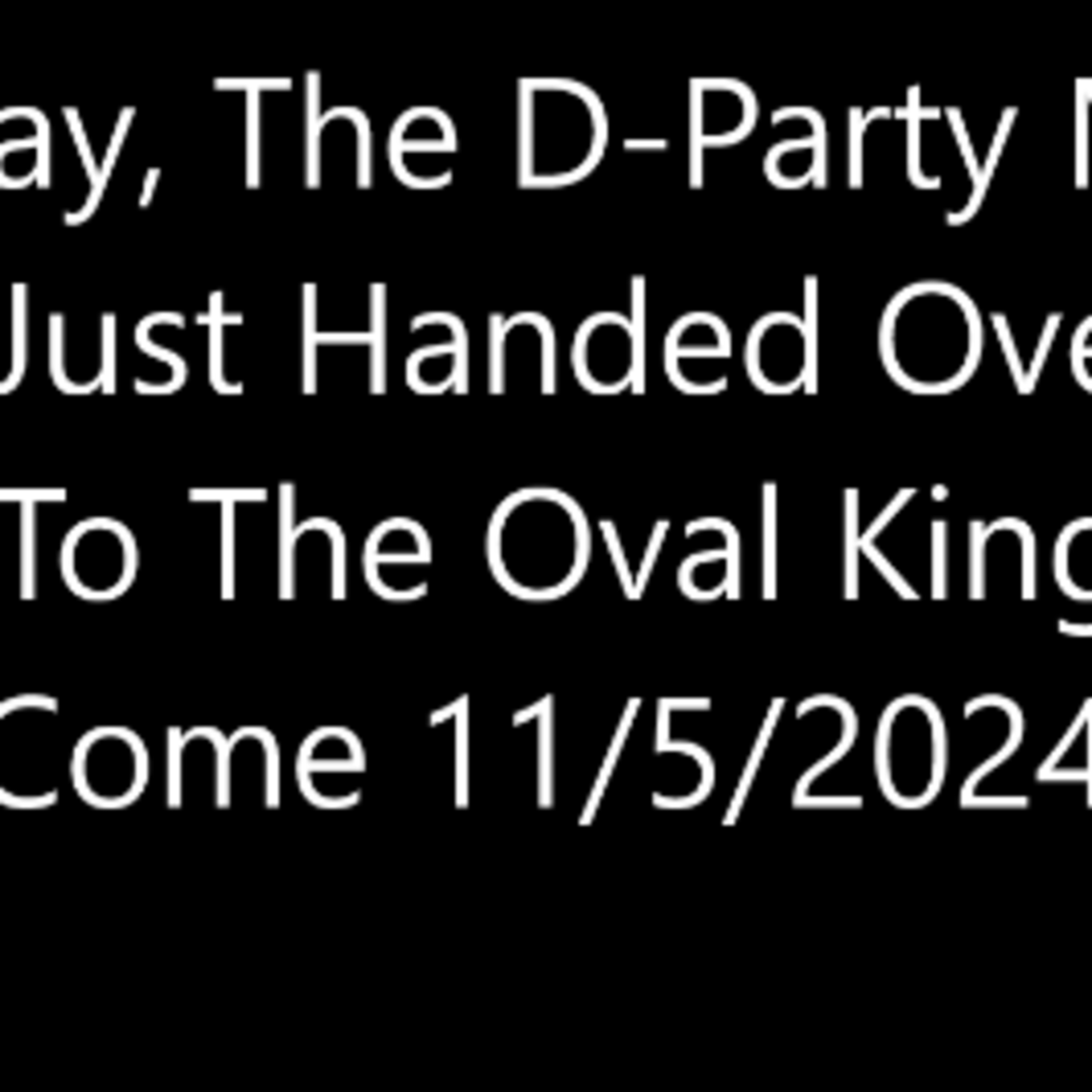 Yesterday, The Dems May Have Just Handed Over The Keys To The Oval Kingdom To Trump Come 11/5/2024 episode artwork