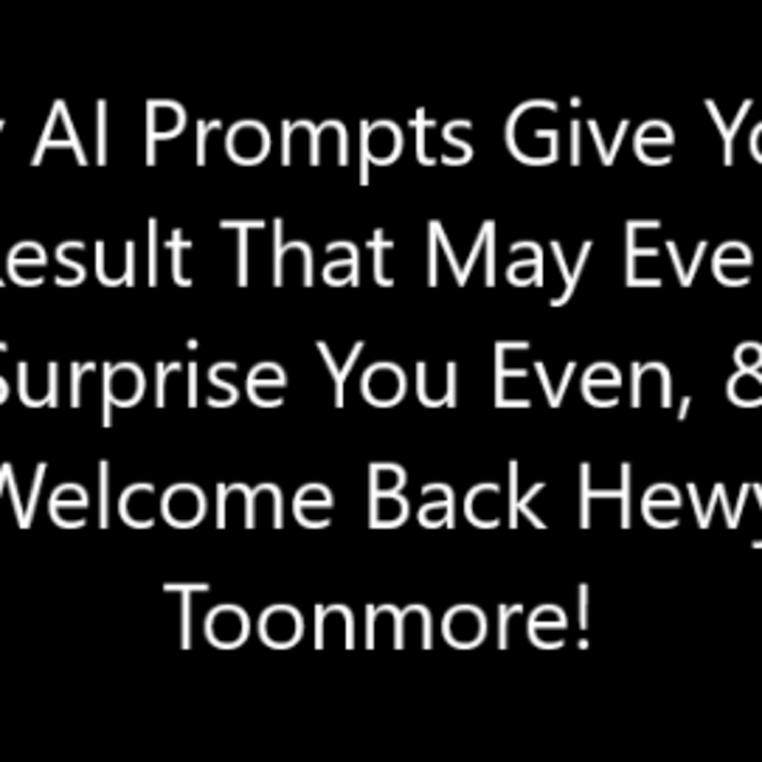 Why AI Prompts Give You A Result That May Even Surprise You Even, & Welcome Back Hewy Toonmore! episode artwork