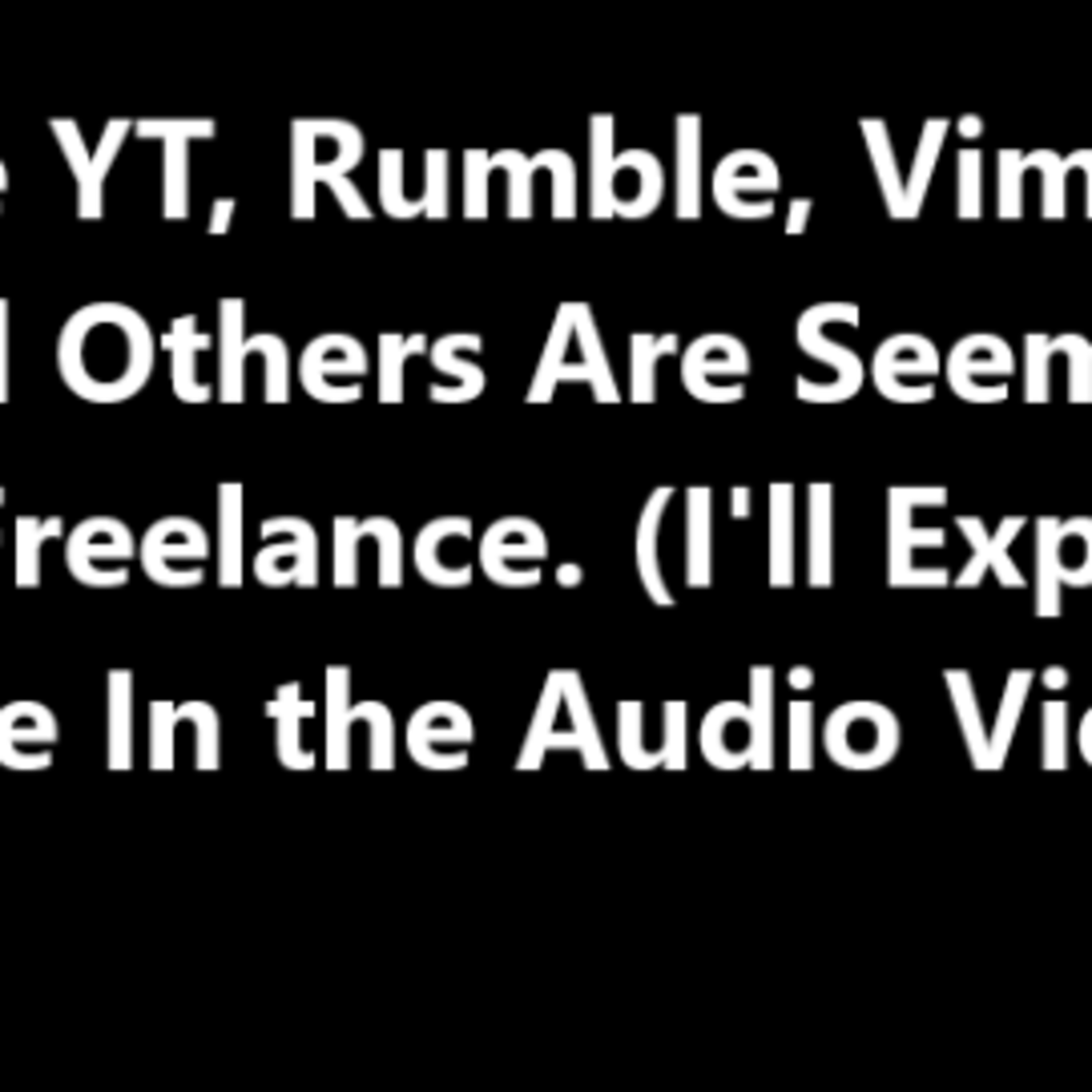 The YT, RUMBLE, VIMEO, And Others Seem To Be Freelance (I'll Explain More In The Audio) episode artwork