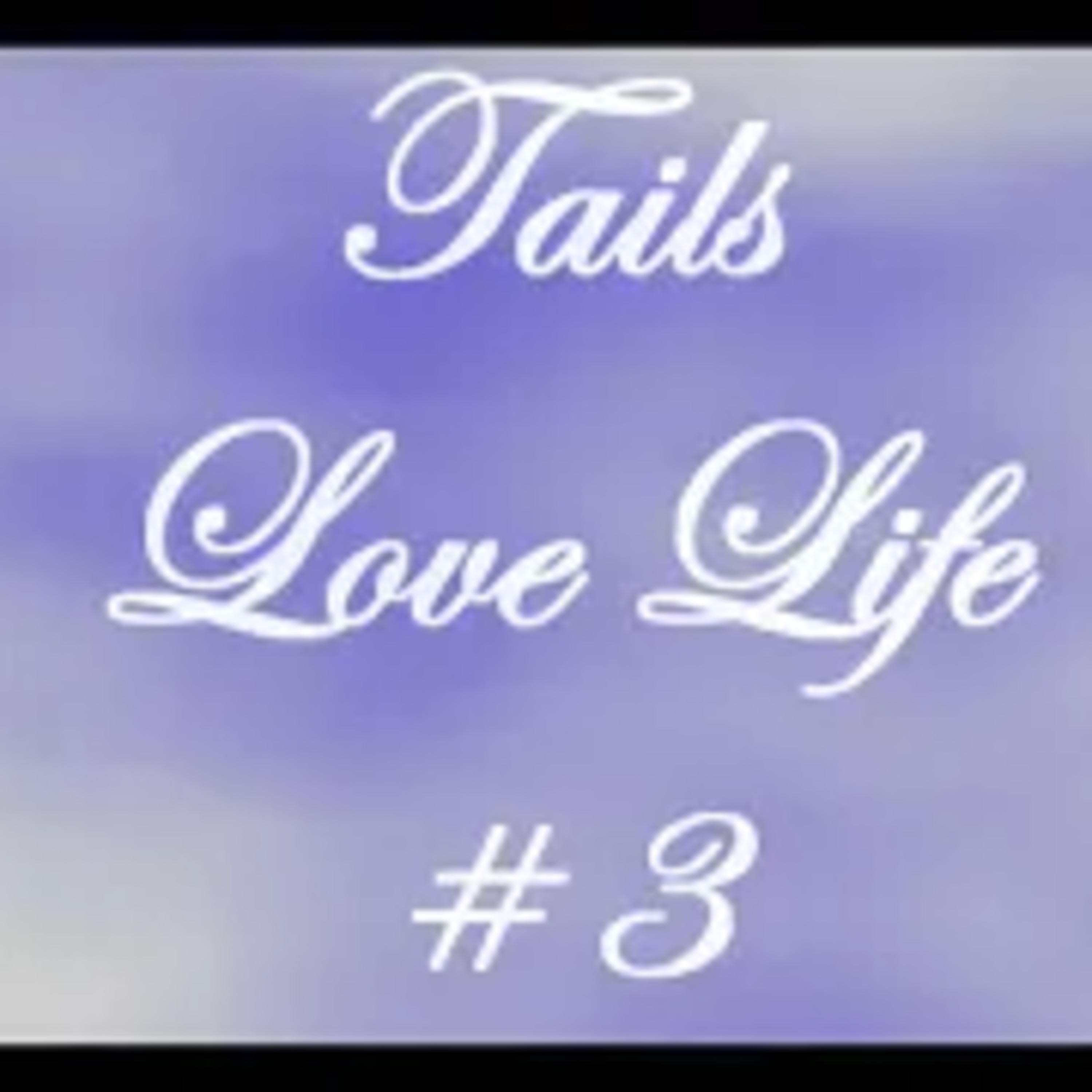 THE ENTIRE TAILS LOVE LIFE SERIES  episode artwork