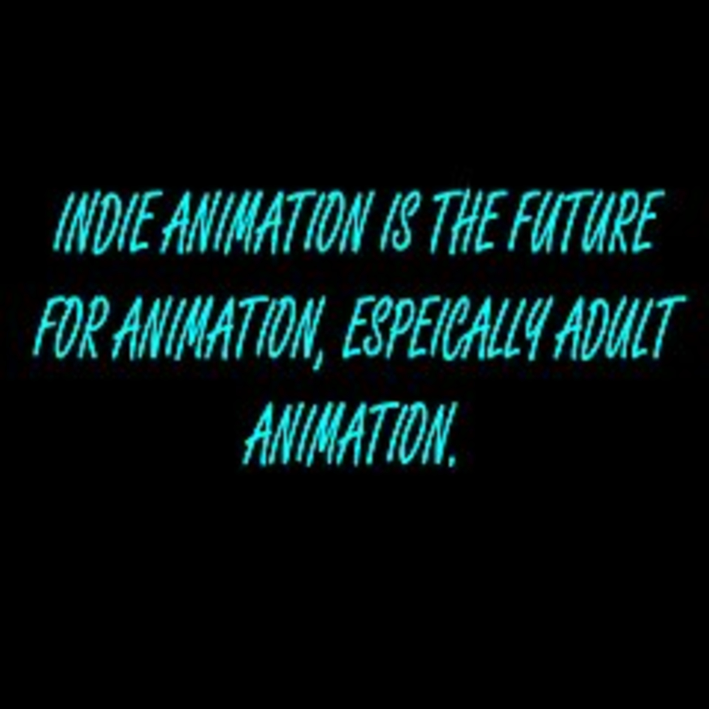 INDIE ANIMATION IS THE FUTURE FOR ANIMATION, ESPEICALLY ADULT ANIMATION! episode artwork