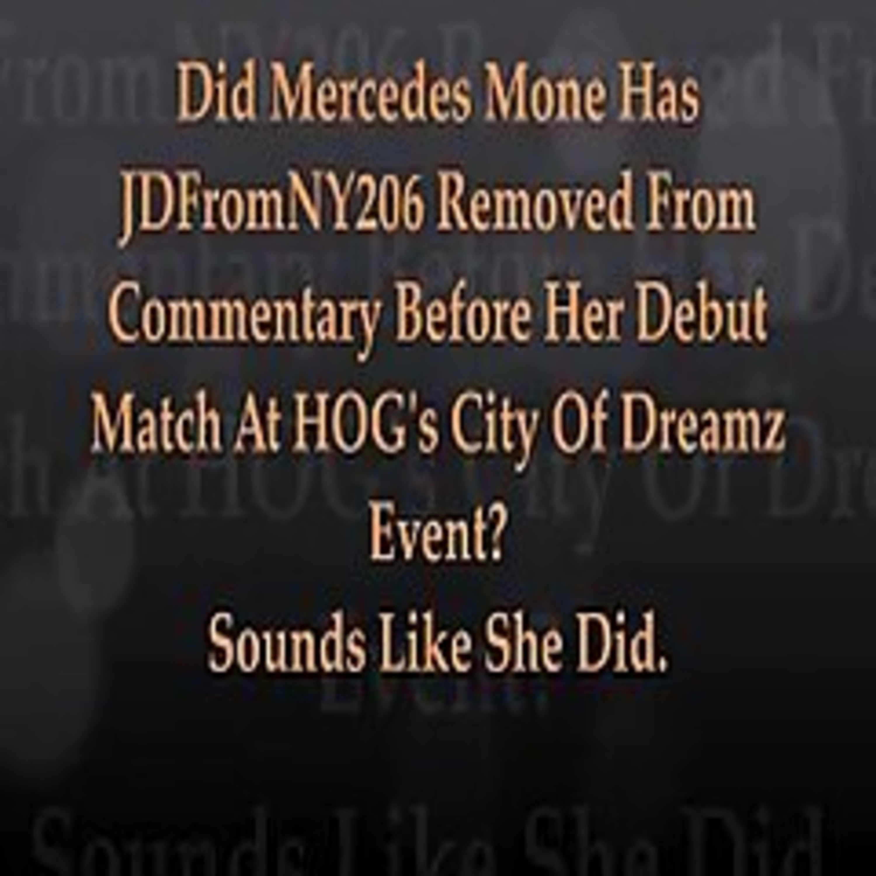 Did Mercedes Mone Have JDFromNY206 Removed From Commentary Before Her Match At HOG's City Of Dreamz? episode artwork
