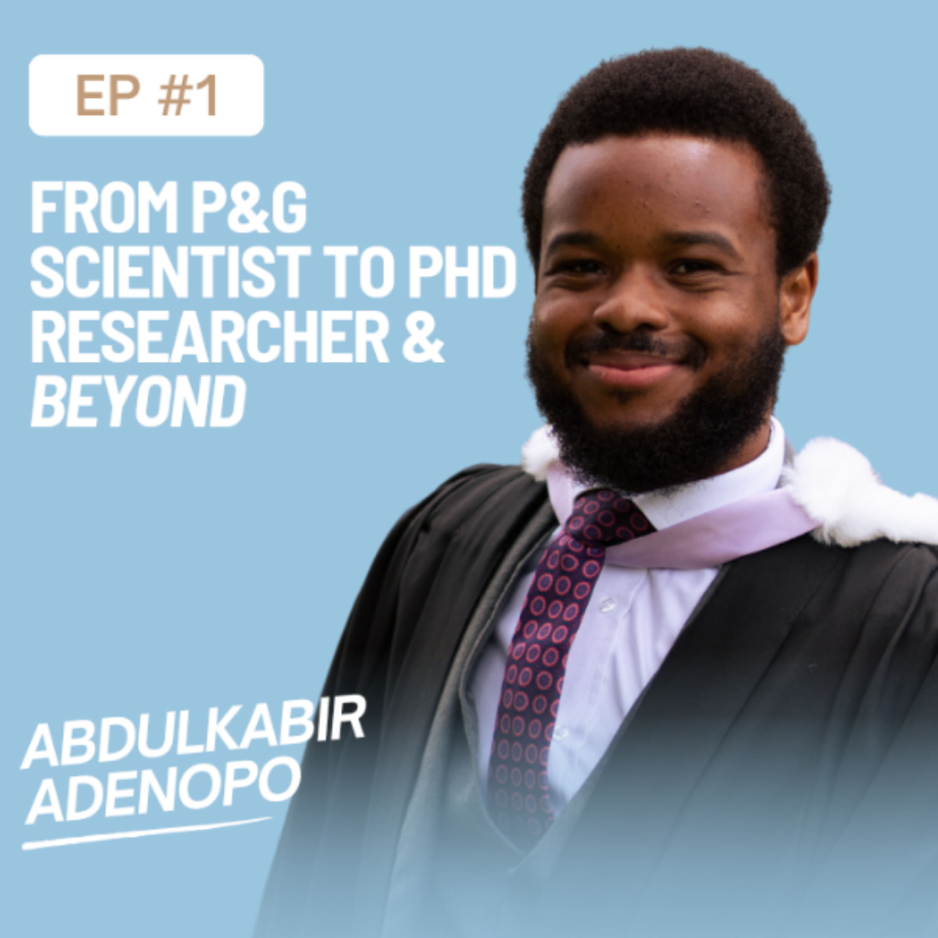 Ep. 11 From P&G Scientist to PhD Researcher & Beyond with Abdulkabir Adenopo