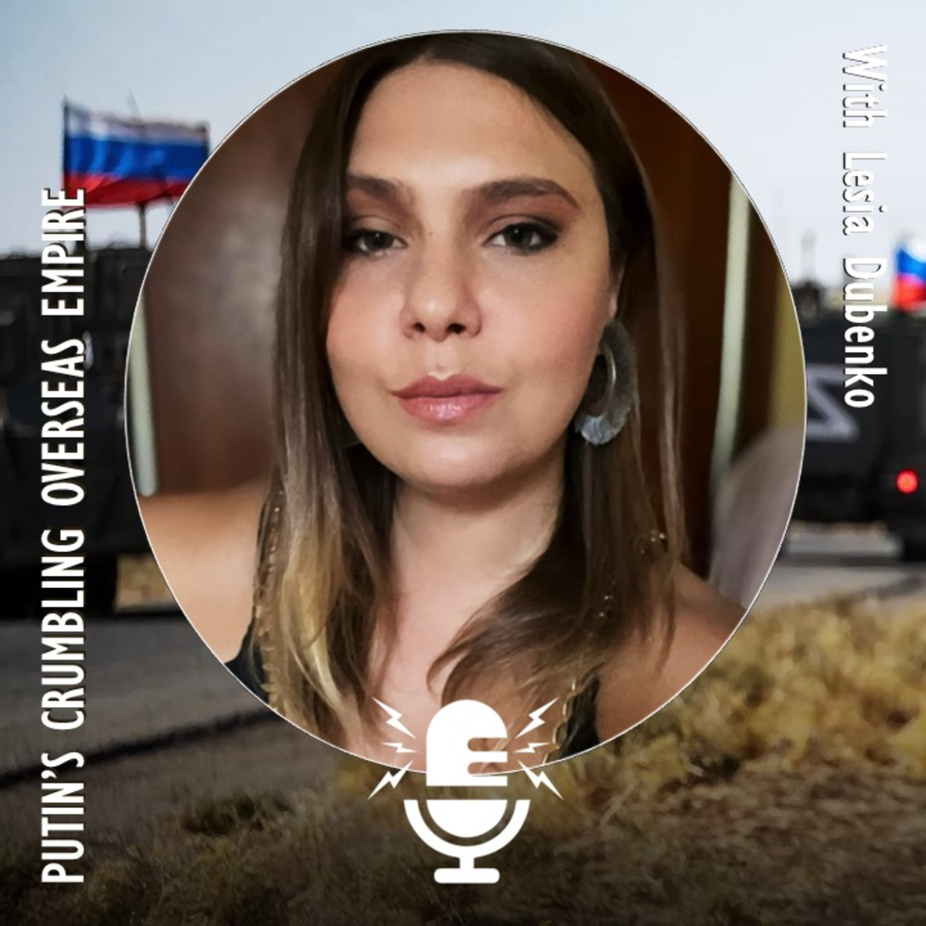 564. Lesia Dubeno - Putin's Overseas Adventures in Ruins - Is Russia Suffering from Disasterous Overreach
