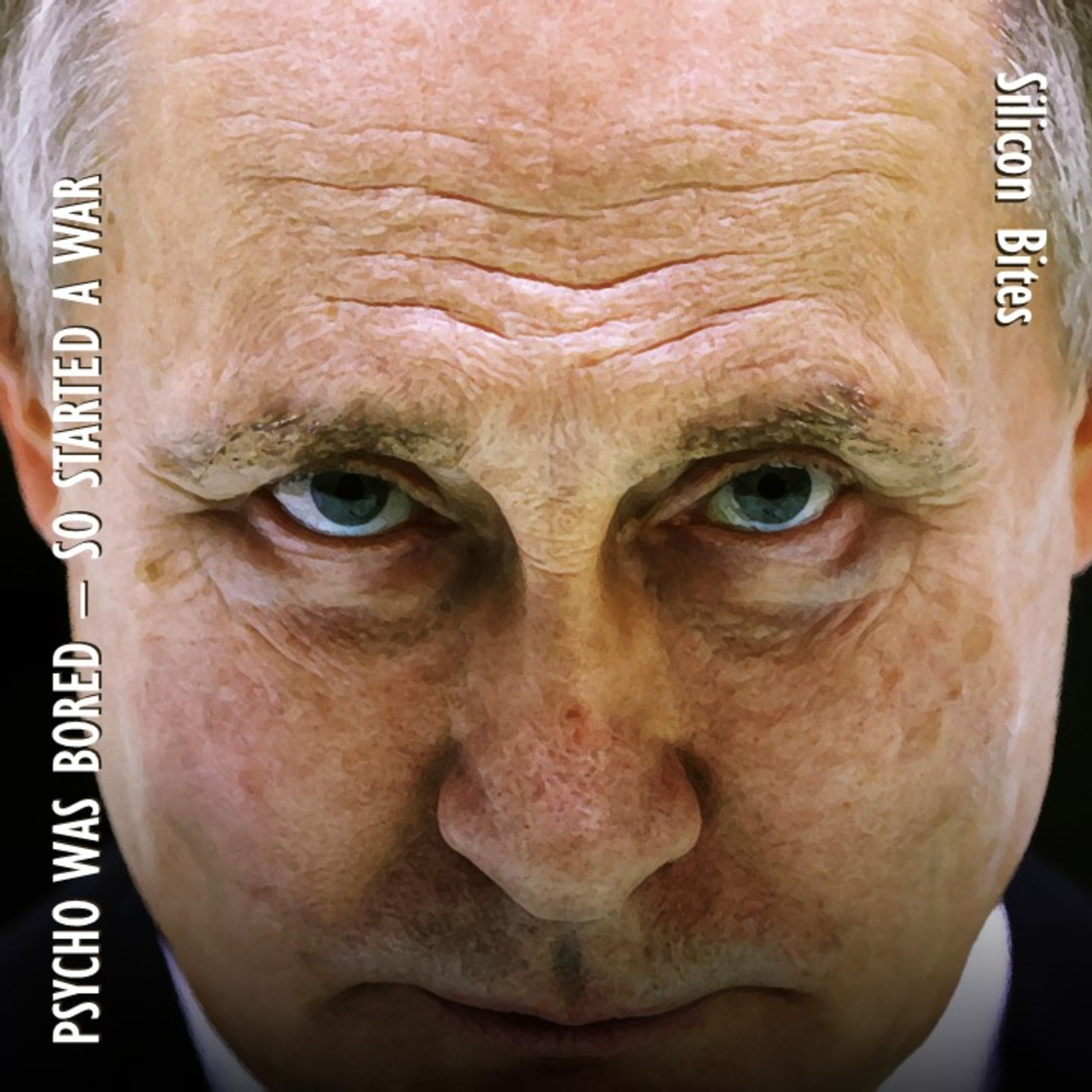 Silicon Bites #72 - Psycho was Bored - Was this on Anyone's 'Causes of Putin's War' Bingo Card?