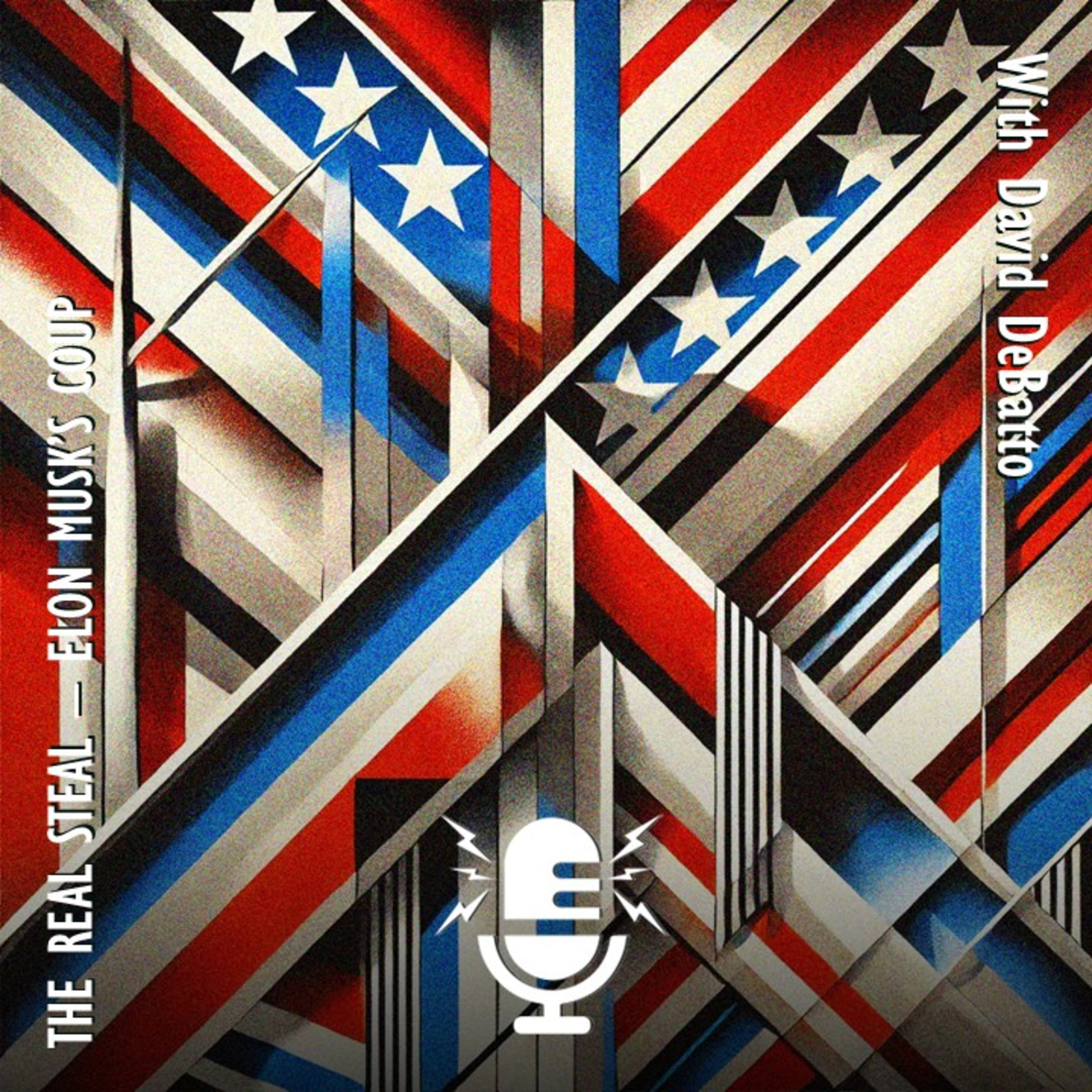 622. David DeBatto - The Real Steal - Has Musk Mounted a Coup Against US Law and Governance Unchallenged?