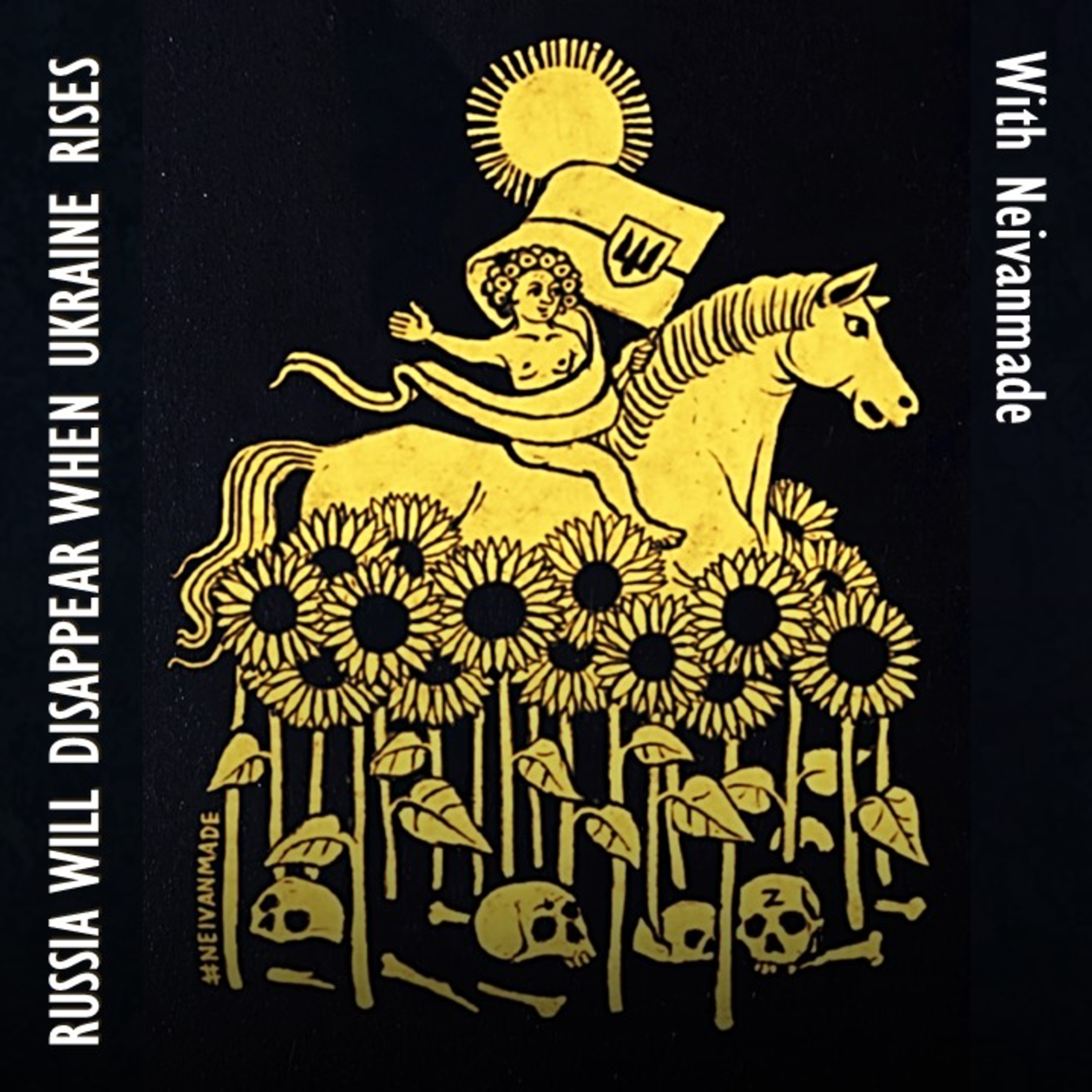 602. Neivanmade - The Russian Empire will Disappear when the Ukrainian Sun Rises - Let That Time be Now