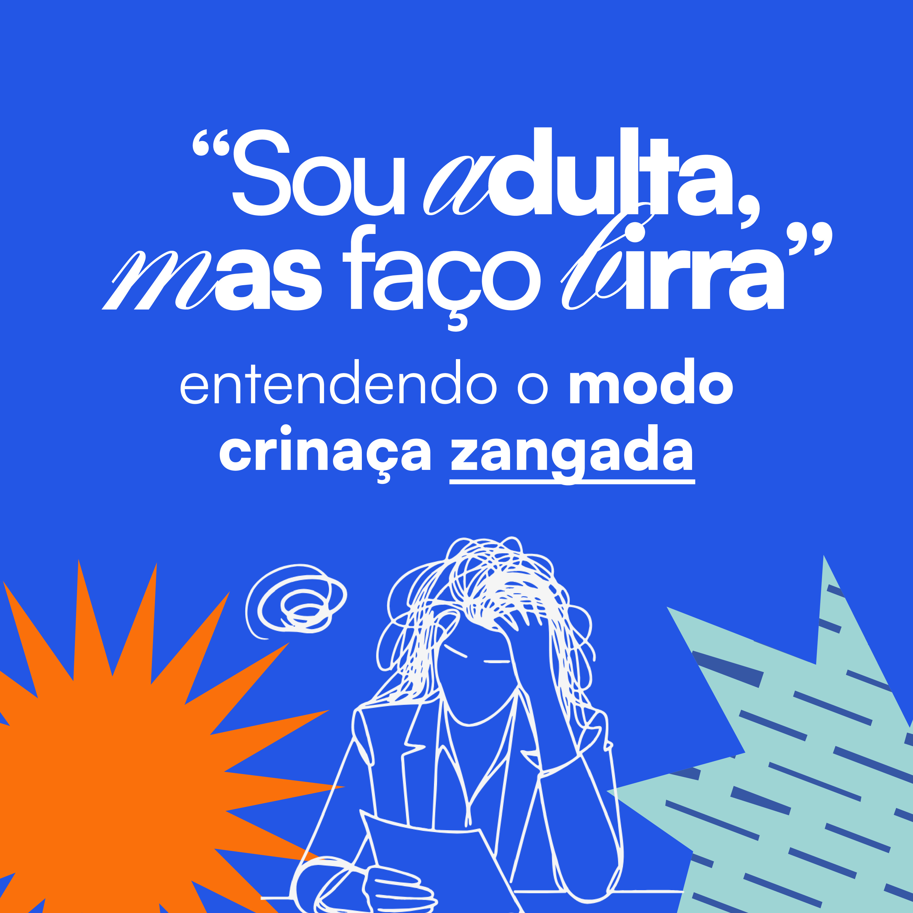 "Sou adulta, mas faço birra" - Entendendo o modo criança zangada 