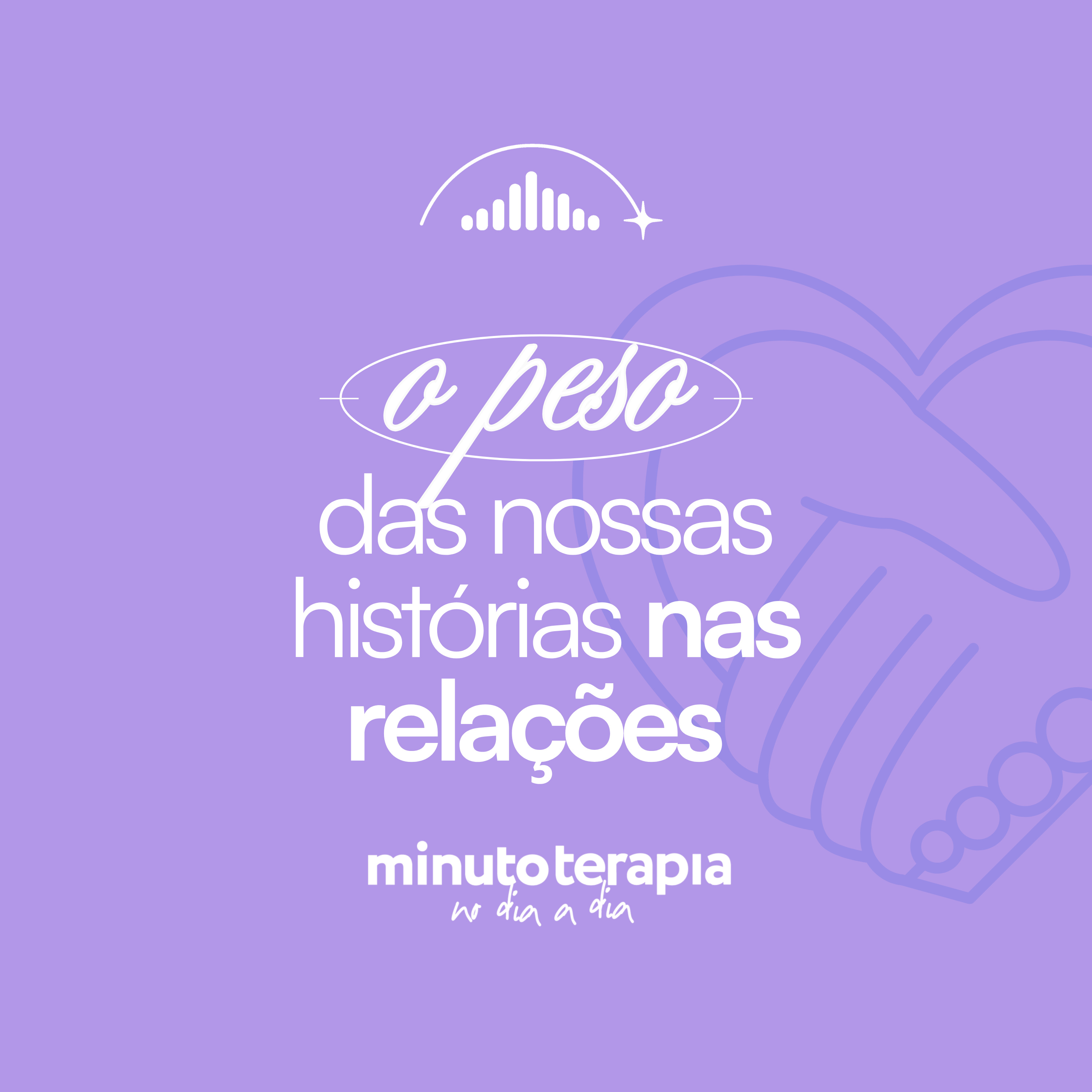 MinutoTERAPIAnoDIAaDIA#73- O peso da nossa história nas relações