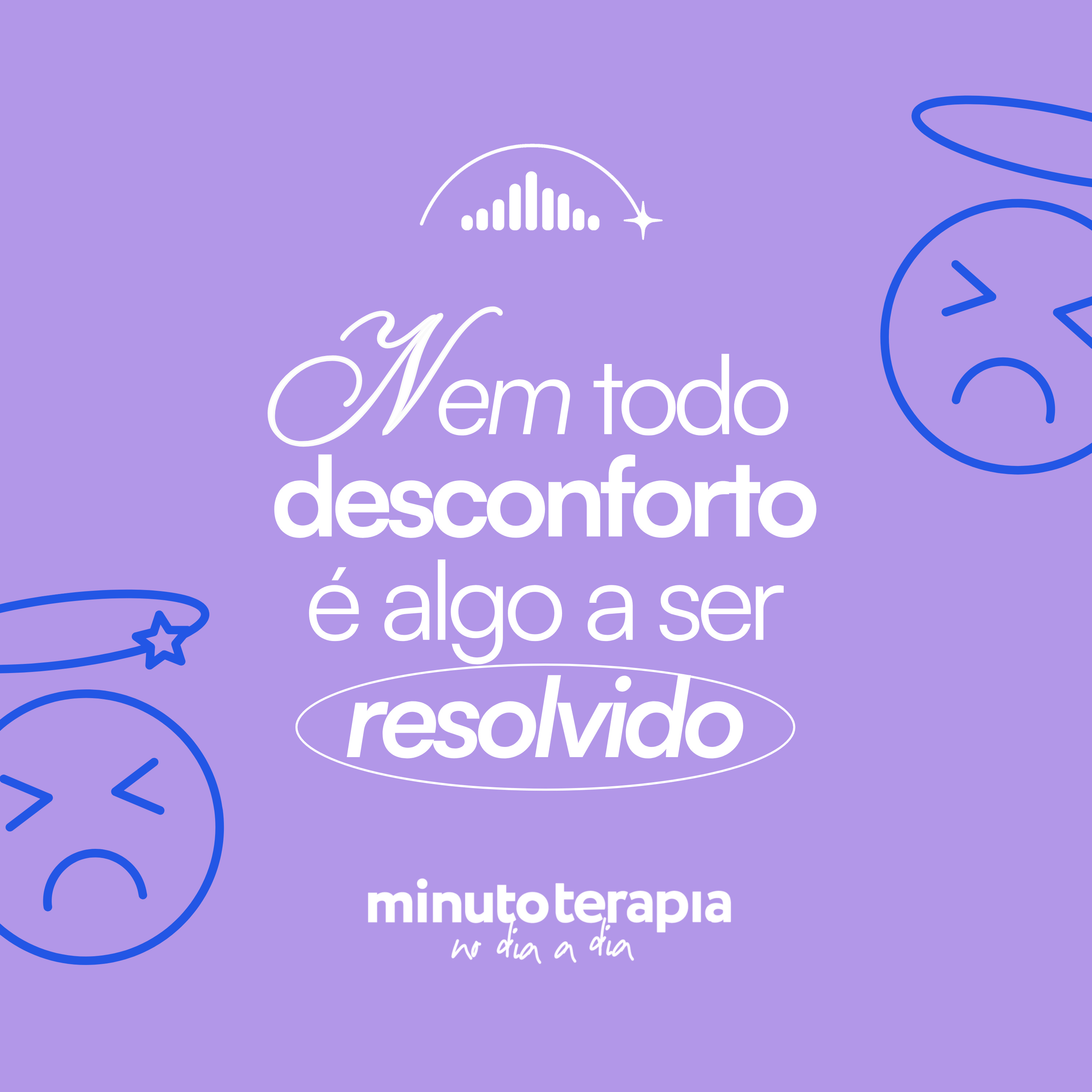 MinutoTERAPIAnoDIAaDIA#74- Nem todo desconforto é algo a ser resolvido.