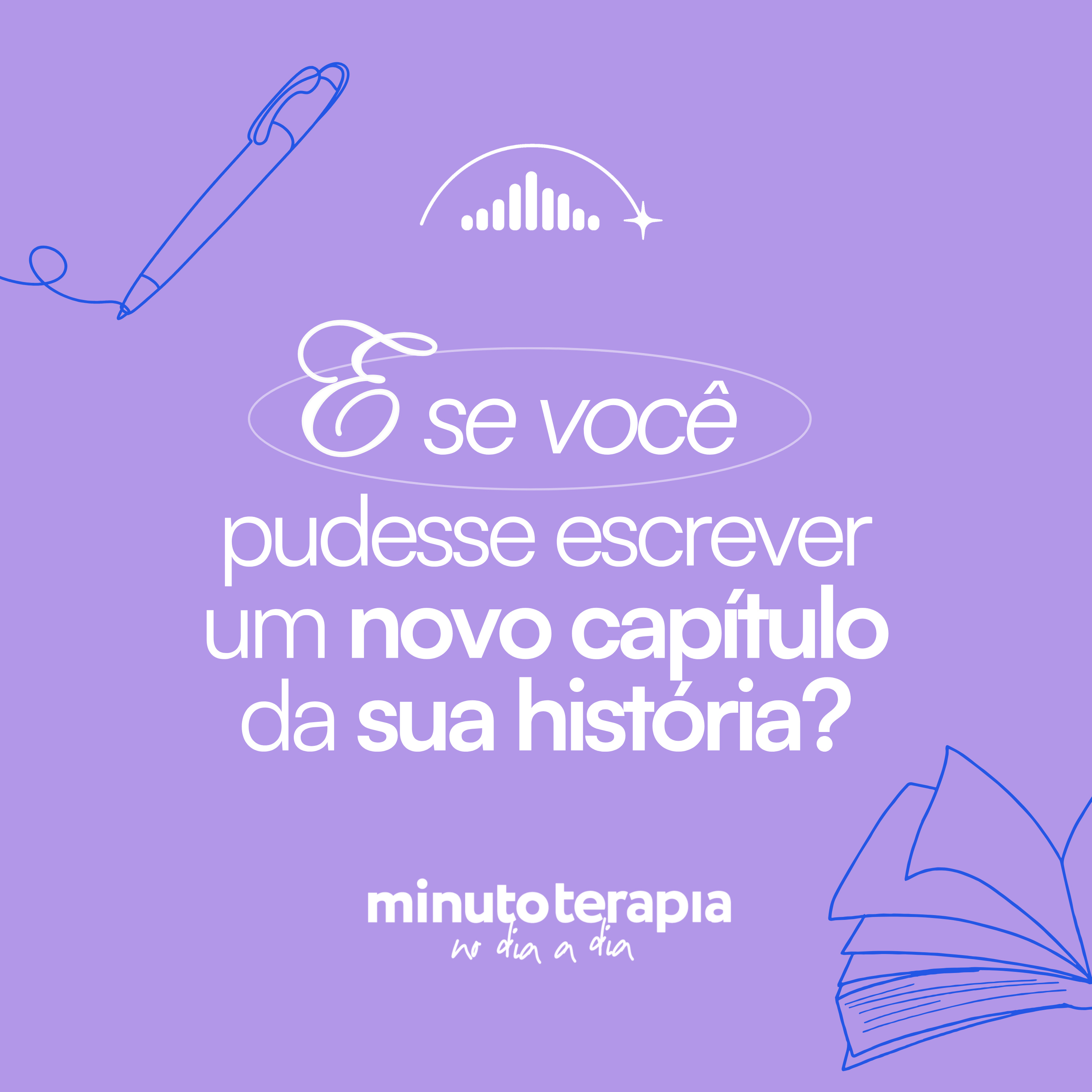 MinutoTERAPIAnoDIAaDIA#75- E se você pudesse escrever um novo capítulo da sua história?