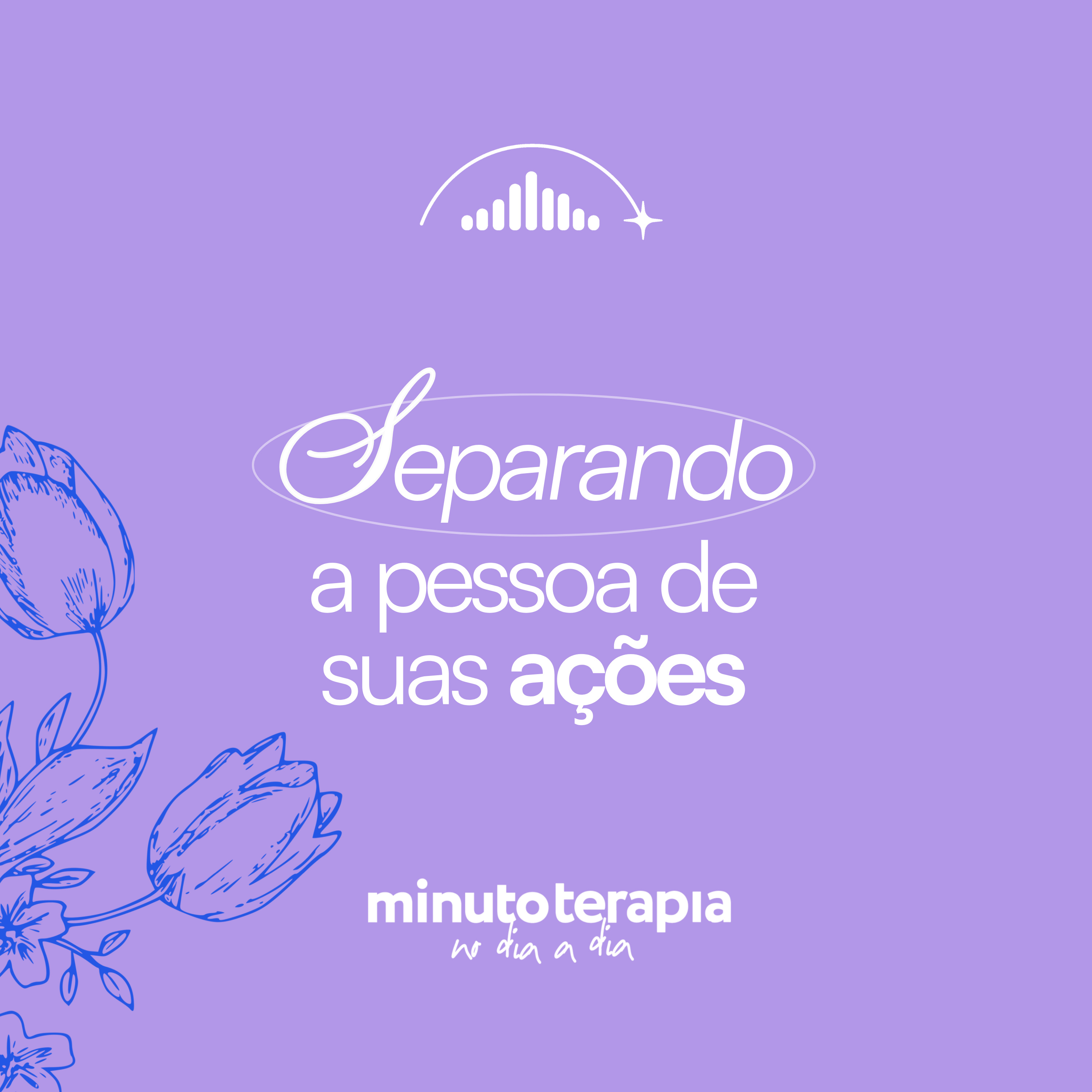 MinutoTERAPIAnoDIAaDIA#76-Separando a pessoa de suas ações