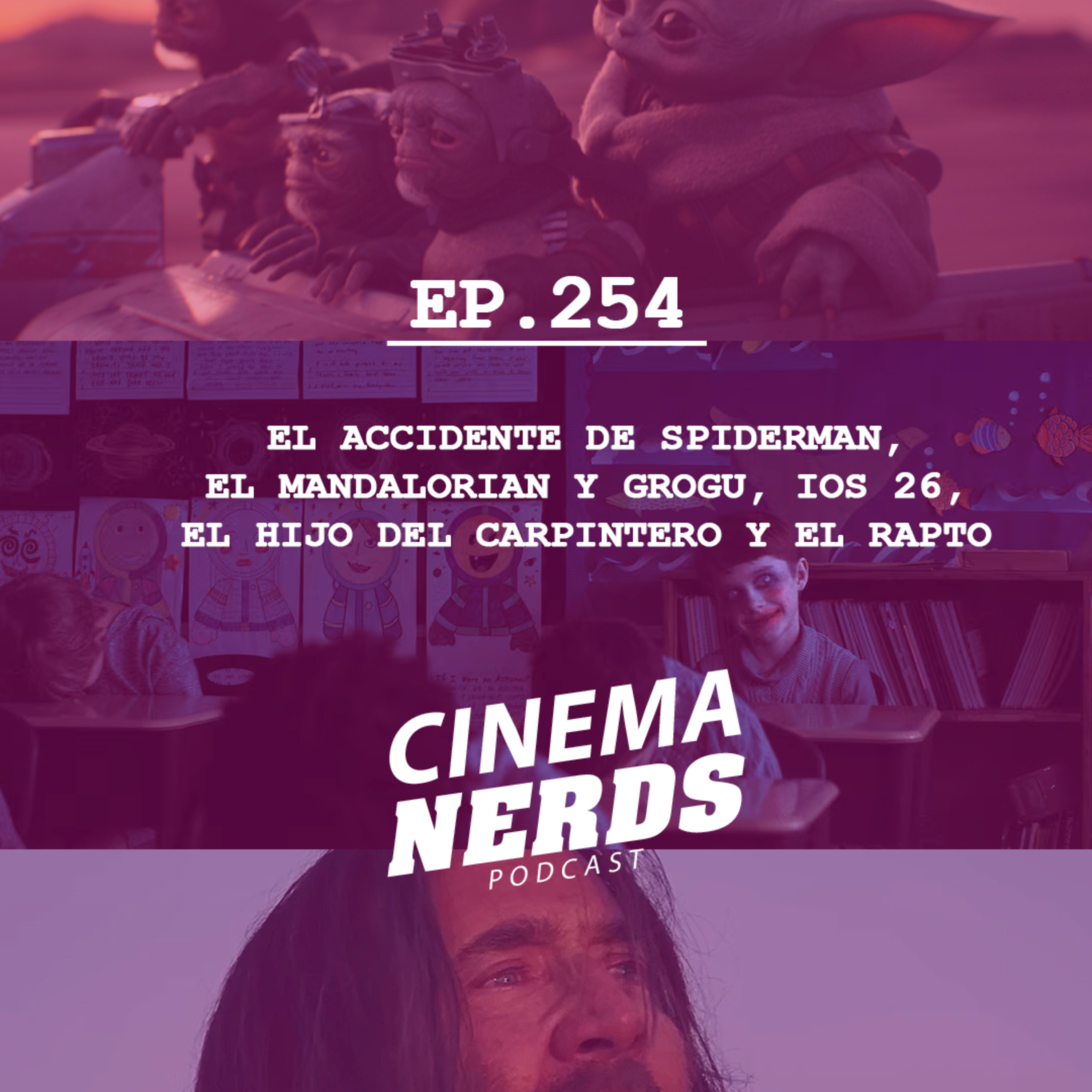 EP. 254 - EL ACCIDENTE DE SPIDERMAN, EL MANDALORIAN Y GROGU, IOS 26, EL HIJO DEL CARPINTERO Y EL RAPTO episode artwork