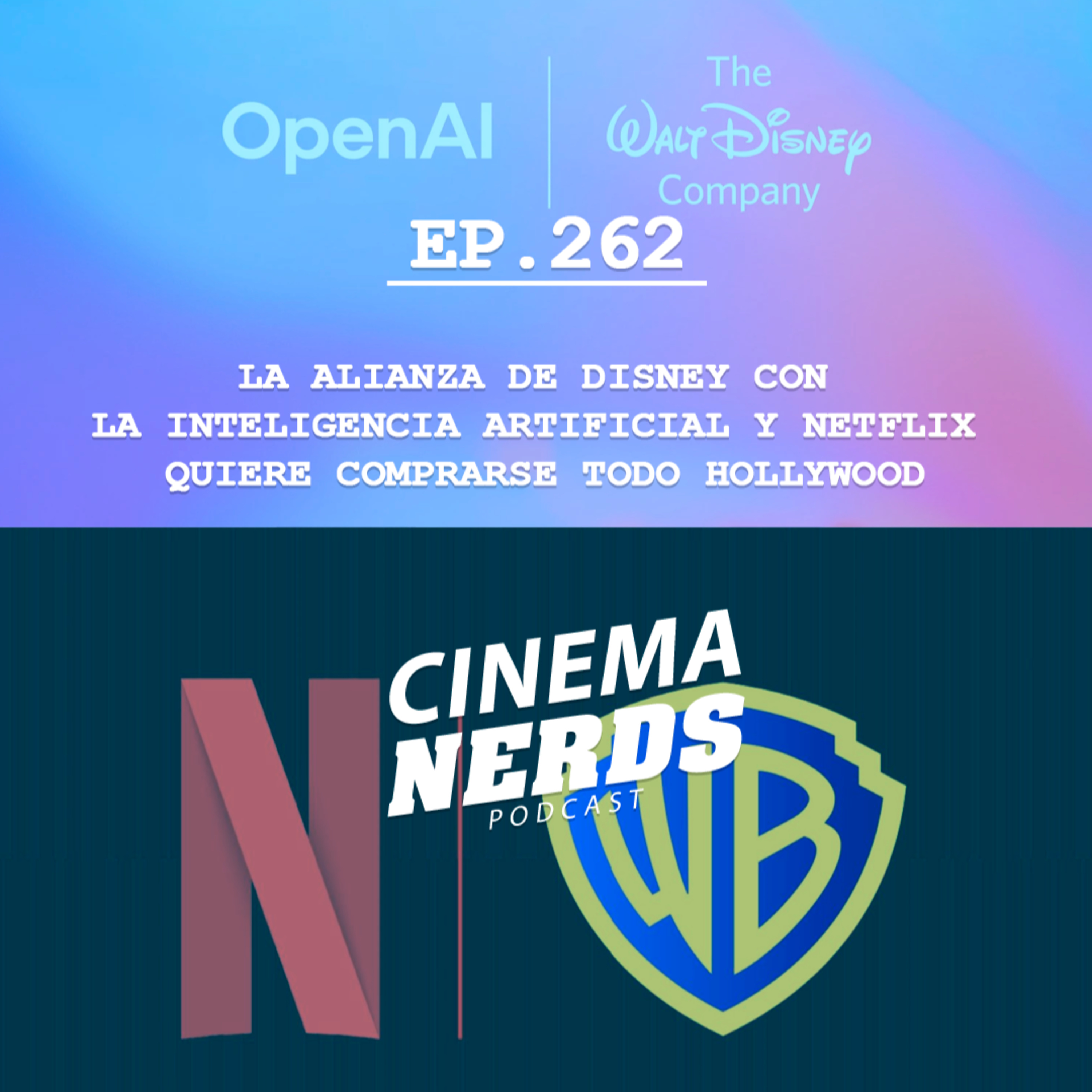 EP. 262 - LA ALIANZA DE DISNEY CON LA INTELIGENCIA ARTIFICIAL Y NETFLIX QUIERE COMPRARSE TODO HOLLYWOOD episode artwork