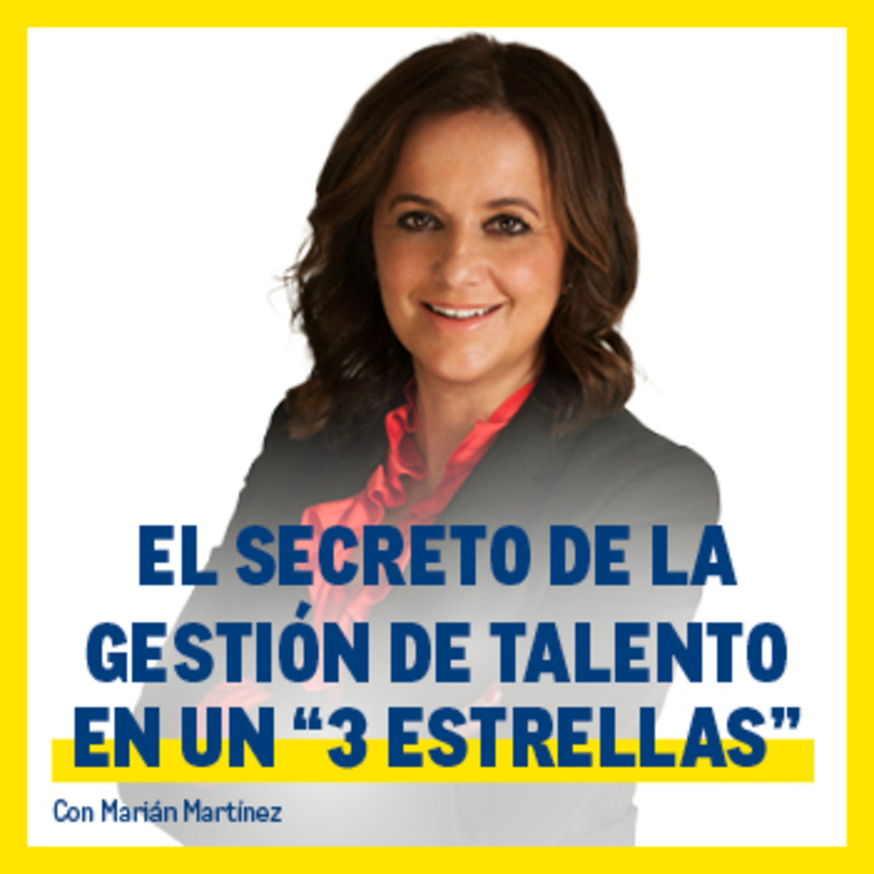 El secreto de la gestión de talento en un “3 estrellas”. Con Marián Martínez episode artwork