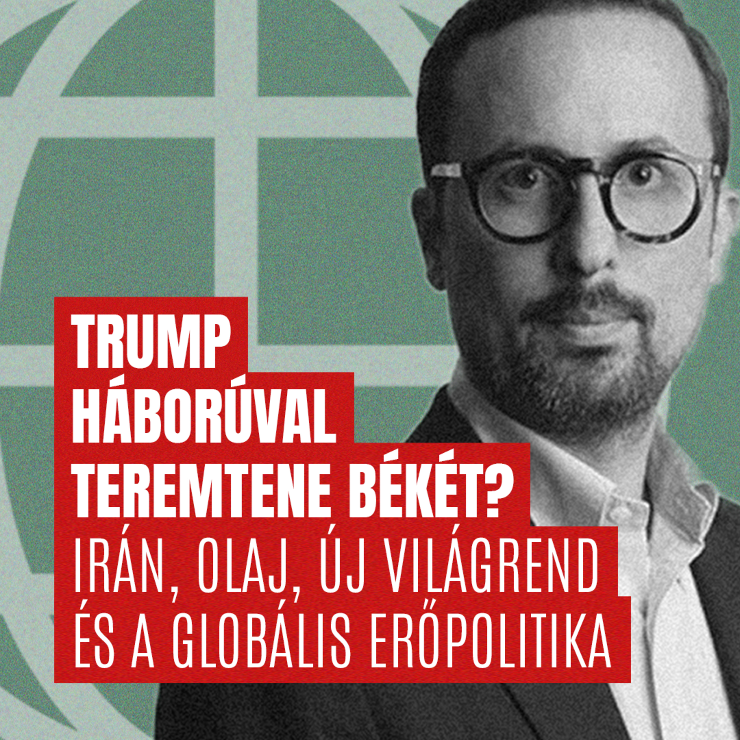 #193 Geo-Trendek - Trump háborúval teremtene békét? Irán, olaj, új világrend és a globális erőpolitika