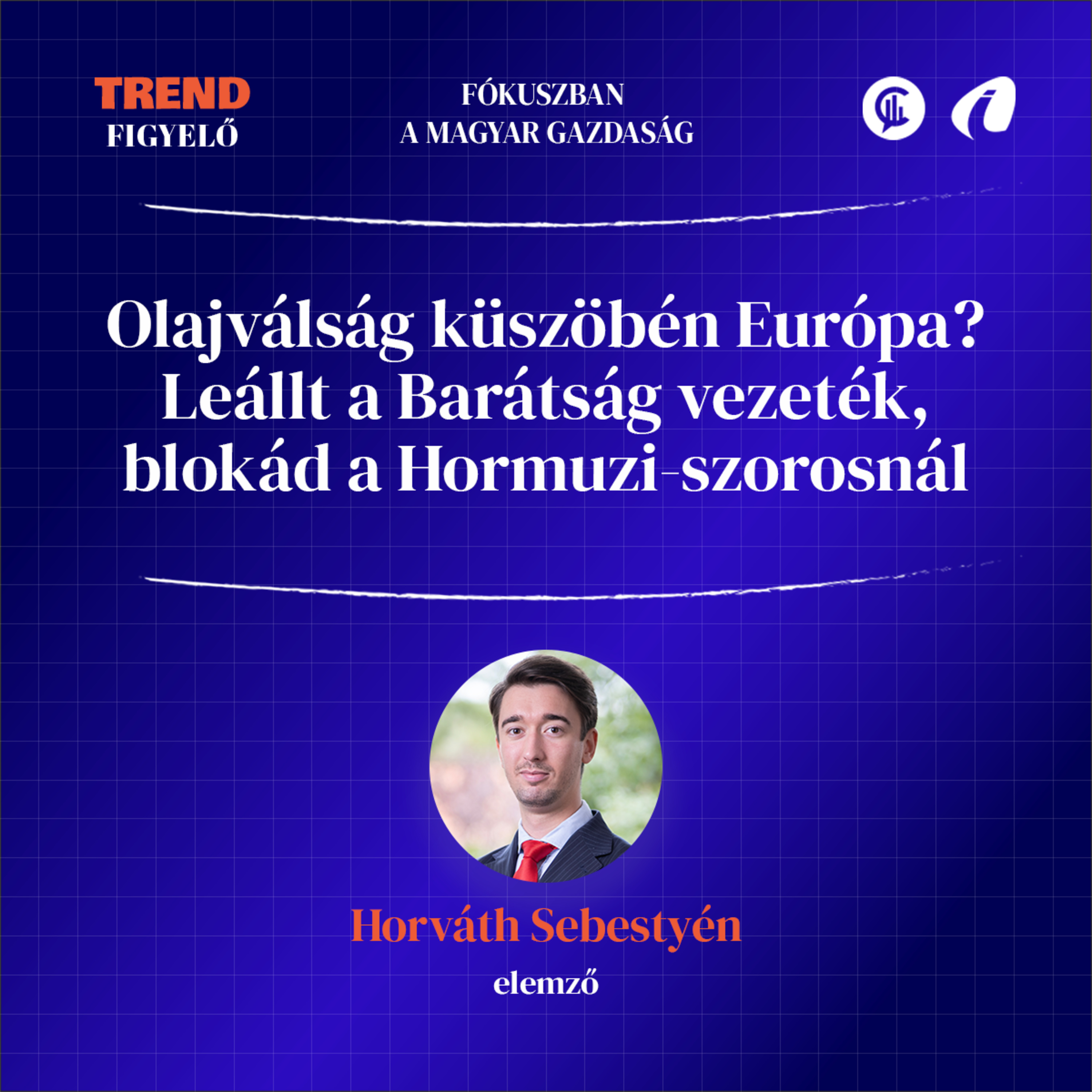 #14 TrendFigyelő - Olajválság küszöbén Európa? Leállt a Barátság vezeték, blokád a Hormuzi-szorosnál