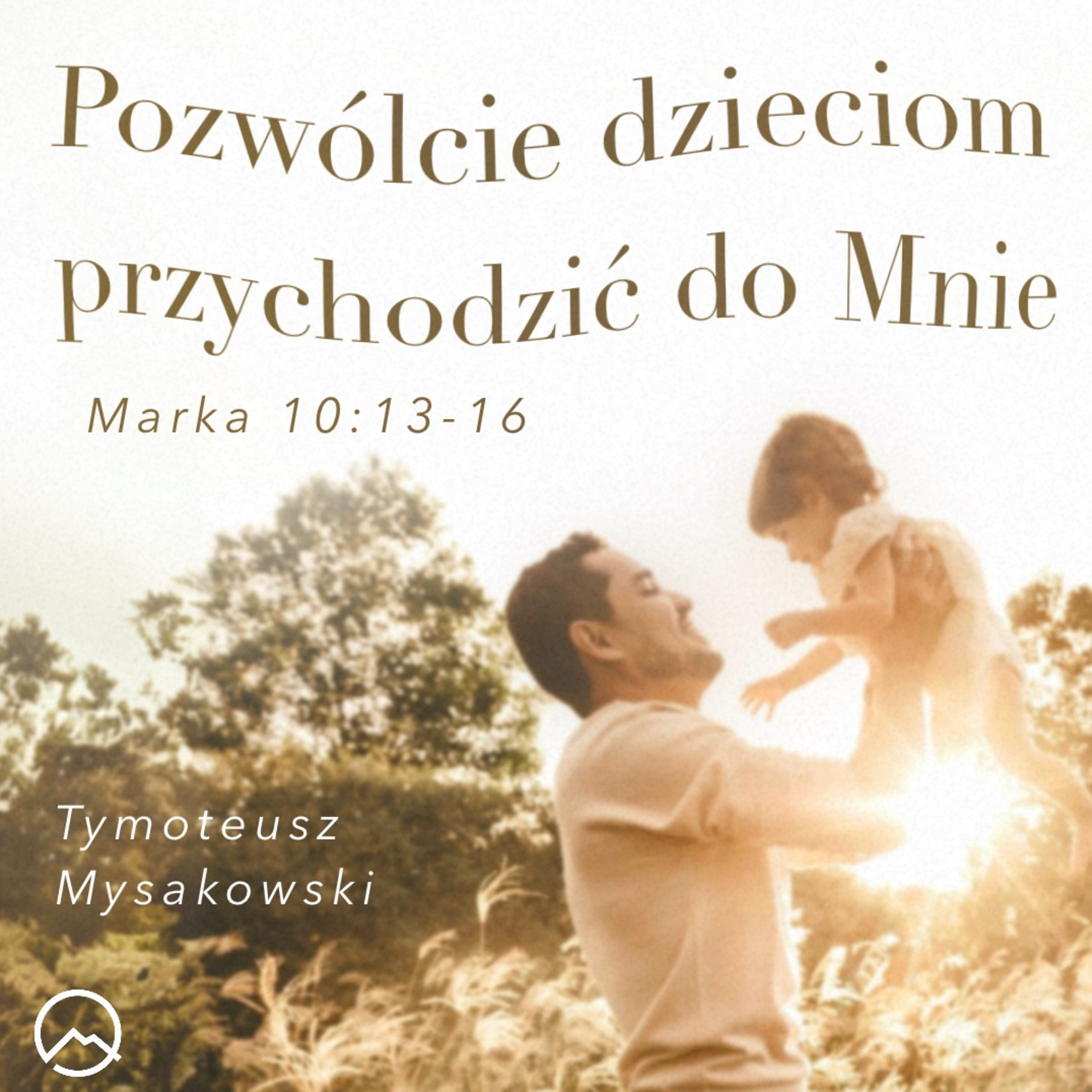 ▶ "Pozwólcie dzieciom przychodzić do Mnie" ▷ Tymoteusz Mysakowski - Marka 10:13-16 | episode artwork
