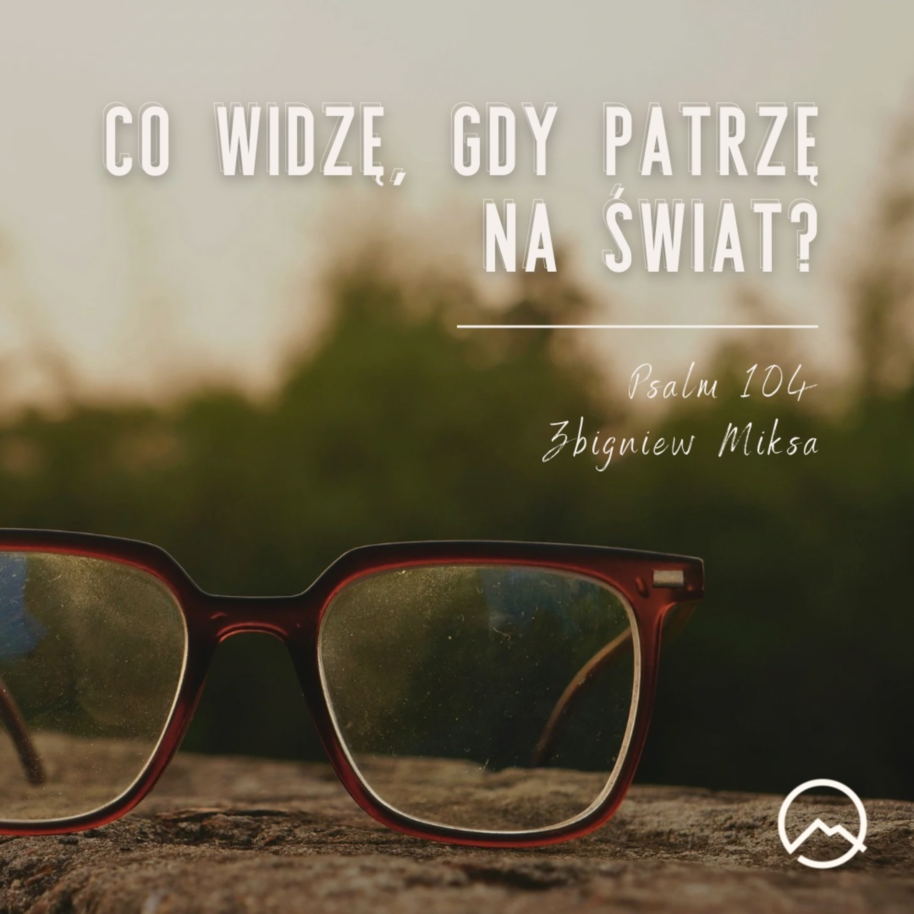 ▶ "Co widzę gdy patrzę na świat?" ▷ Zbigniew Miksa - Psalm 104 episode artwork