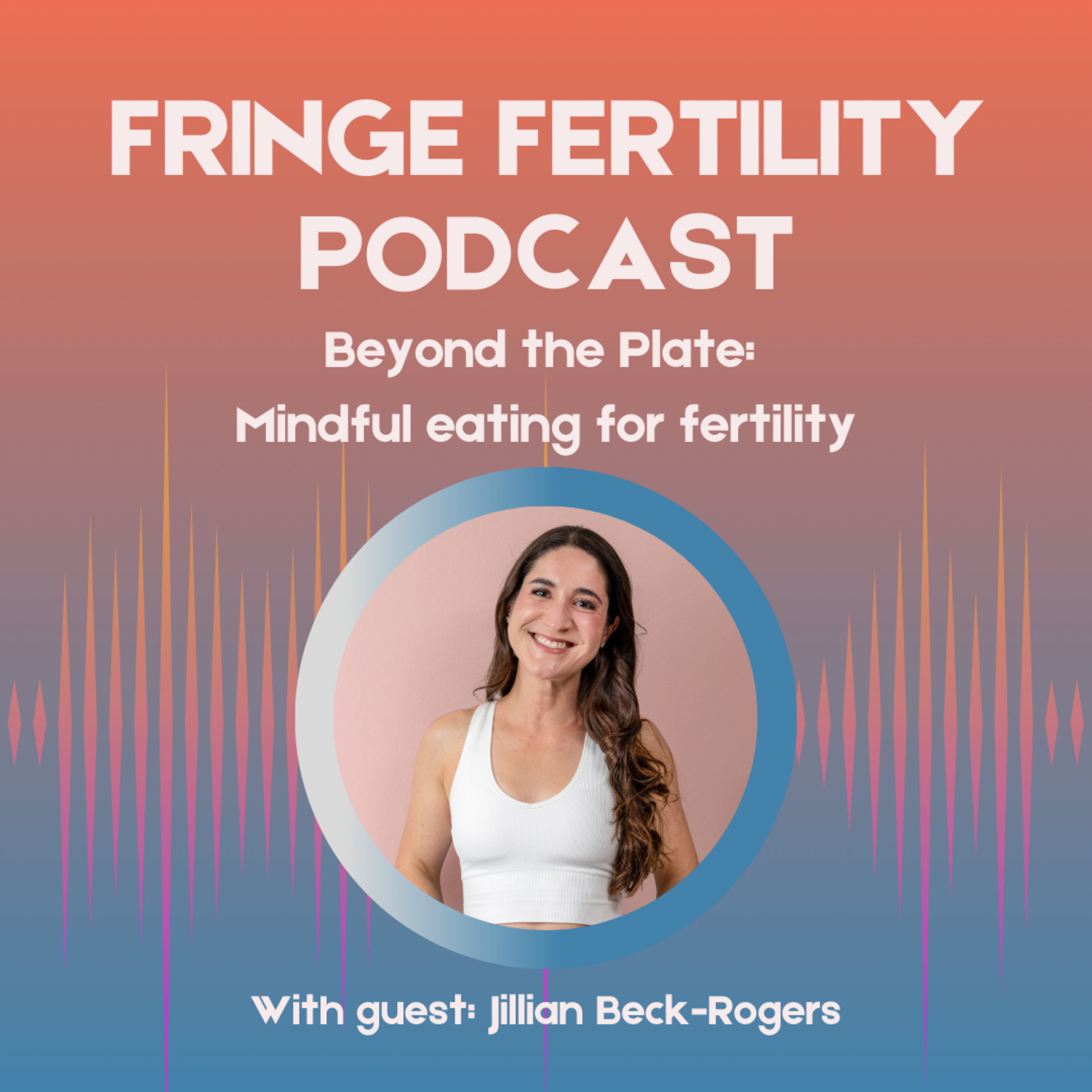 Beyond the Plate: Mindful Eating for Fertility with Jillian Beck-Rogers episode artwork