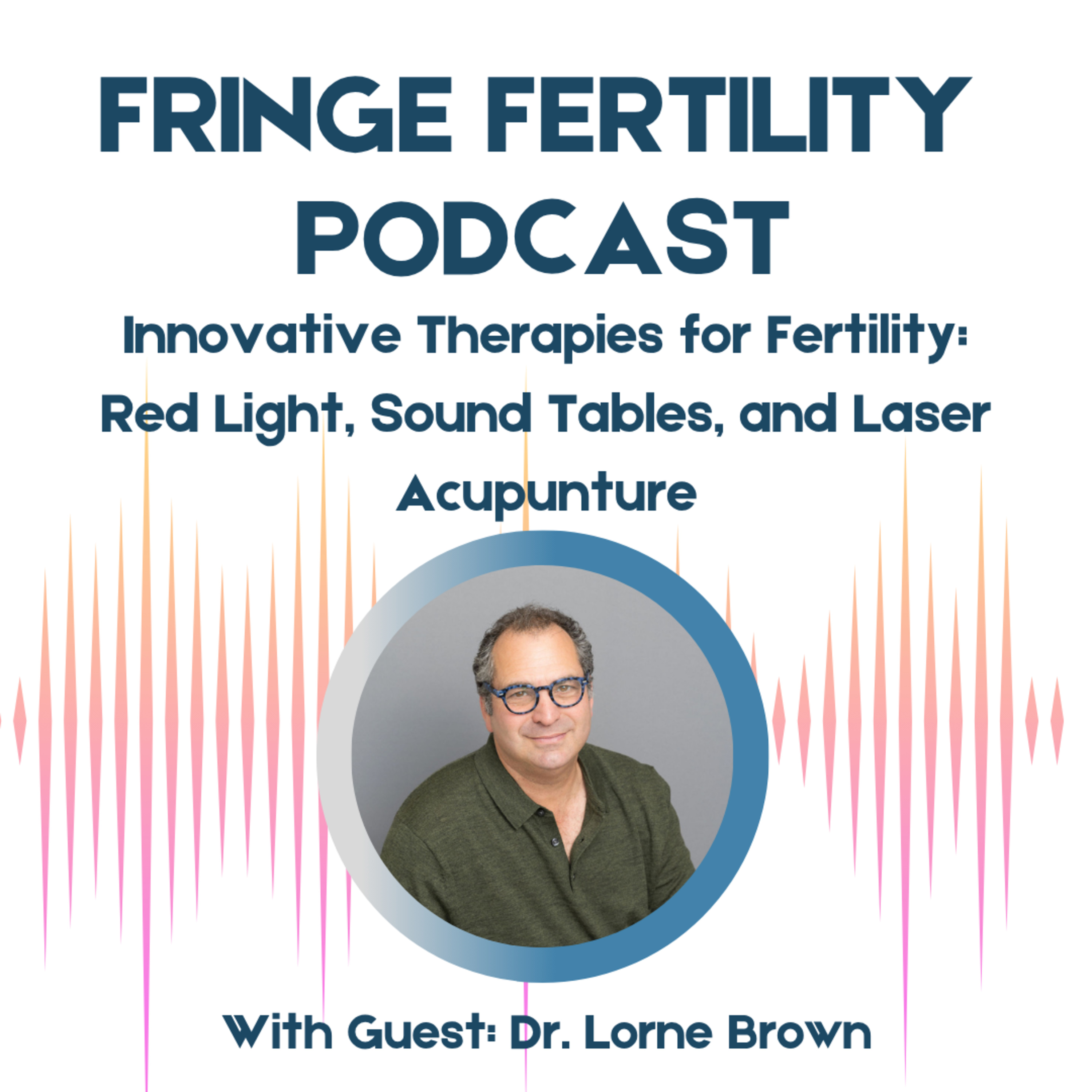 Innovate Therapies for Fertility: Red Light, Sound Tables, and Laser Acupuncture with Dr. Lorne Brown episode artwork