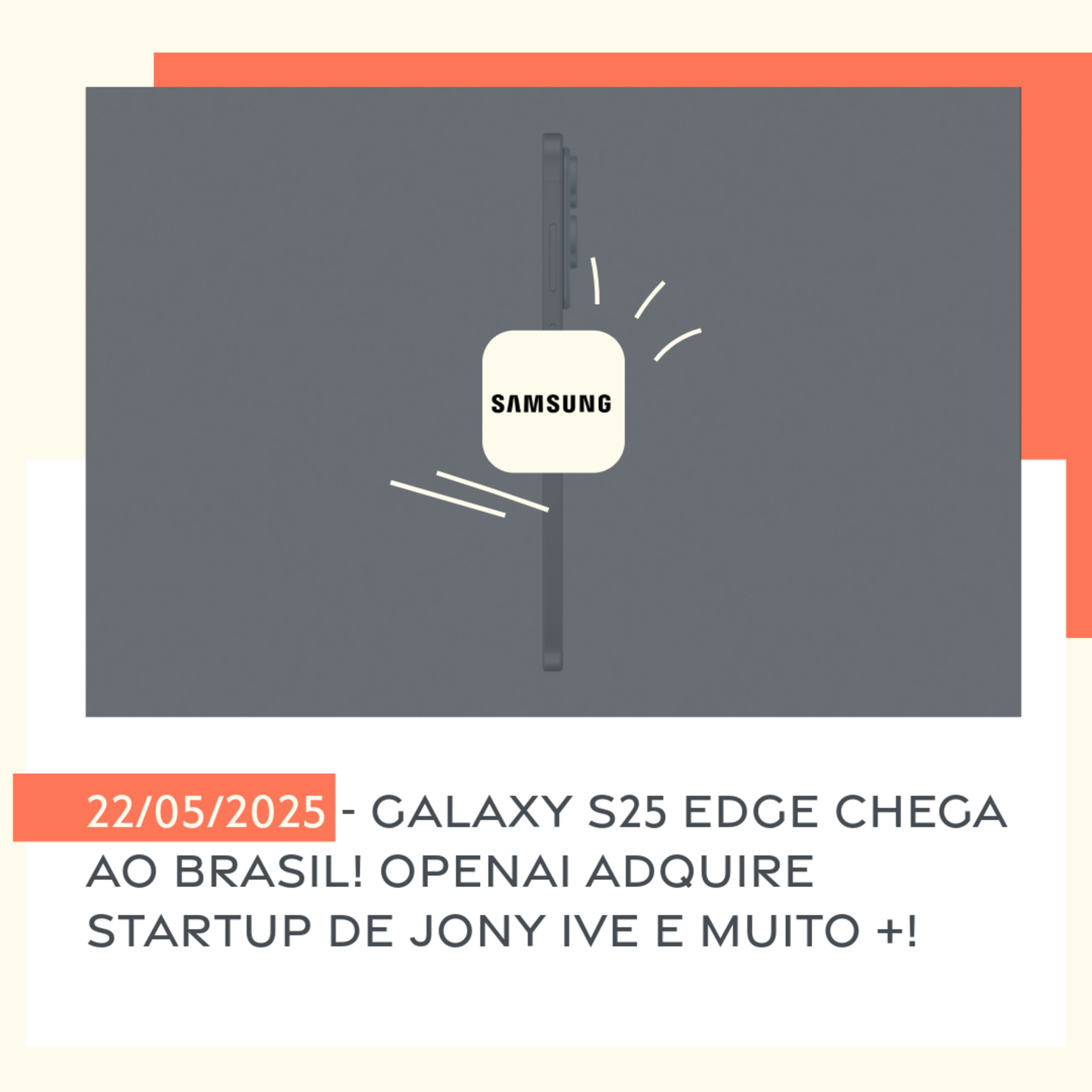 22/05/2025 - Galaxy S25 Edge chega ao Brasil! OpenAI adquire startup de Jony Ive e muito +! episode artwork