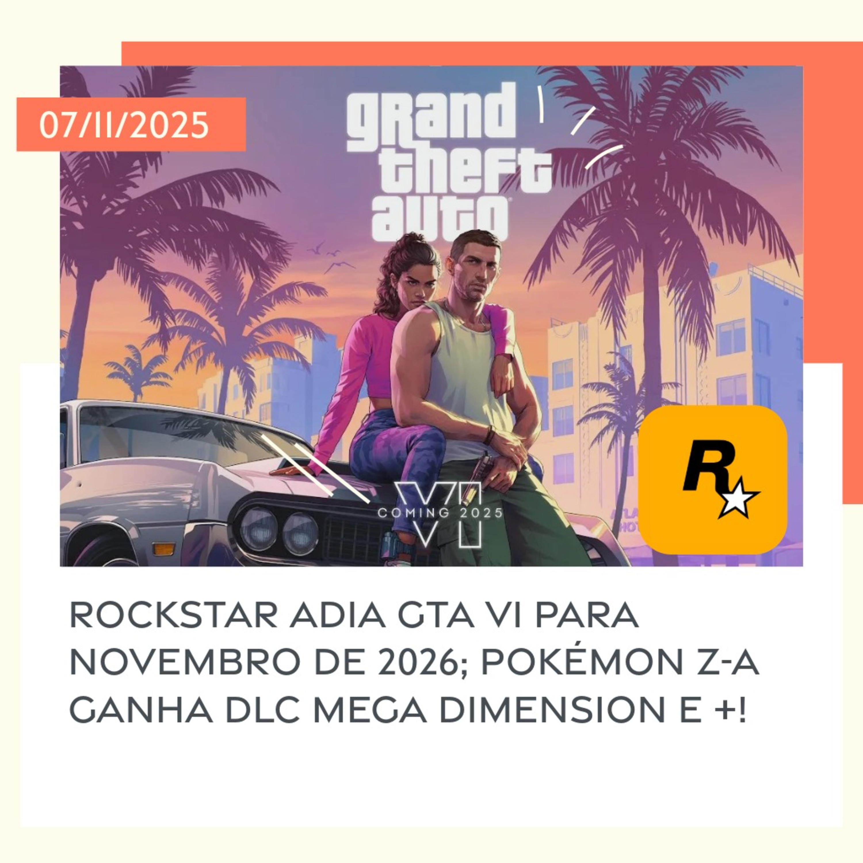 07/11/2025 – Rockstar adia GTA VI para novembro de 2026; Pokémon Z-A ganha DLC Mega Dimension e +! episode artwork