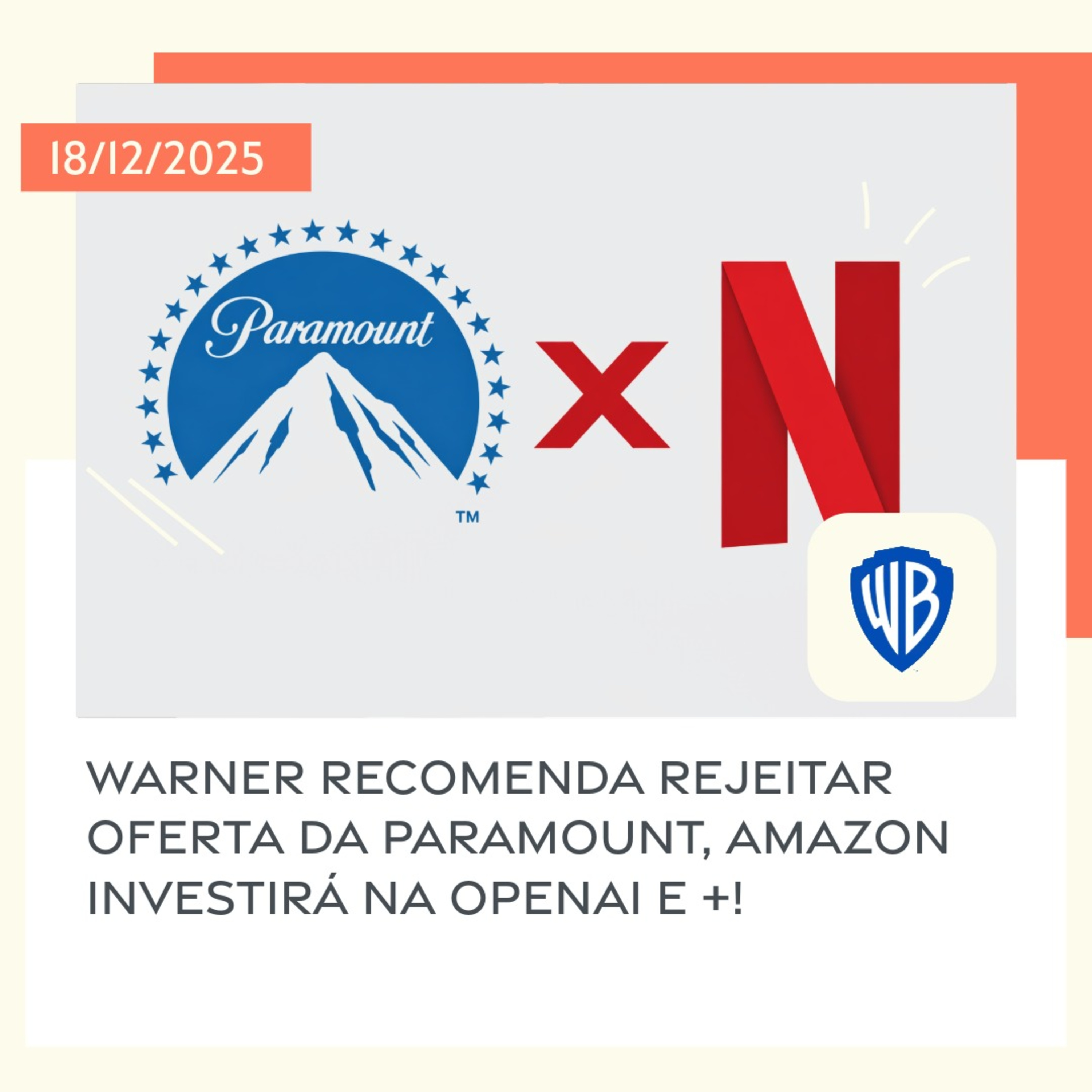 18/12/2025 – Warner recomenda rejeitar oferta da Paramount, Amazon investirá na OpenAI e +! 18/12/2025 – Warner recomenda rejeitar oferta da Paramount, Amazon investirá na OpenAI e +!