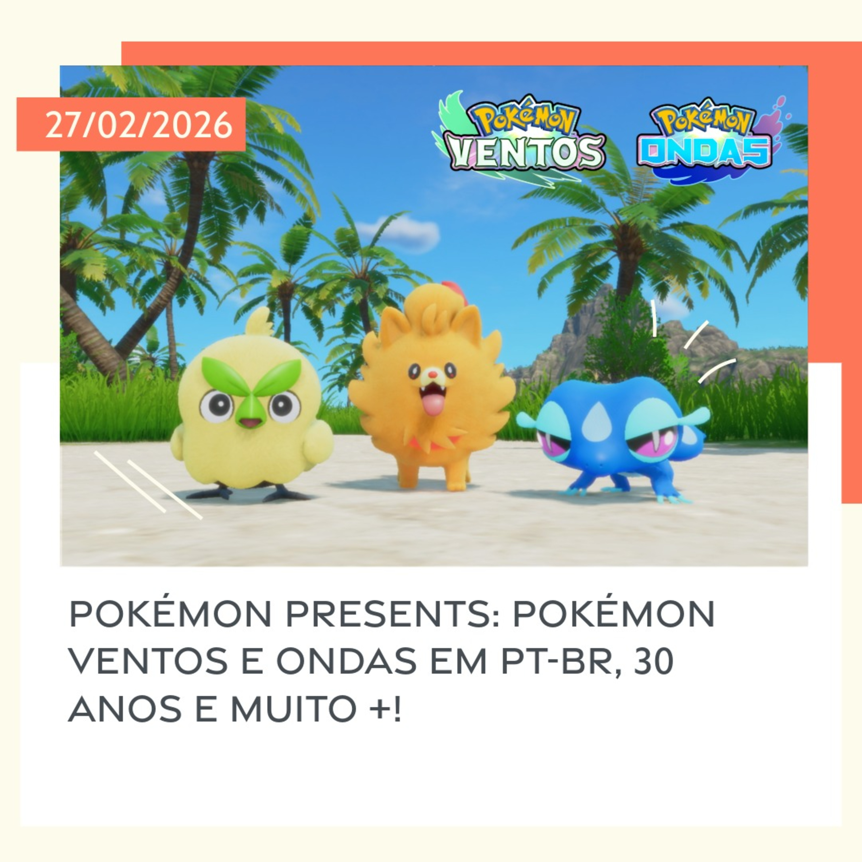 27/02/2026 - Pokémon Presents: Pokémon Ventos e Ondas em PT-BR, 30 anos e muito +! episode artwork