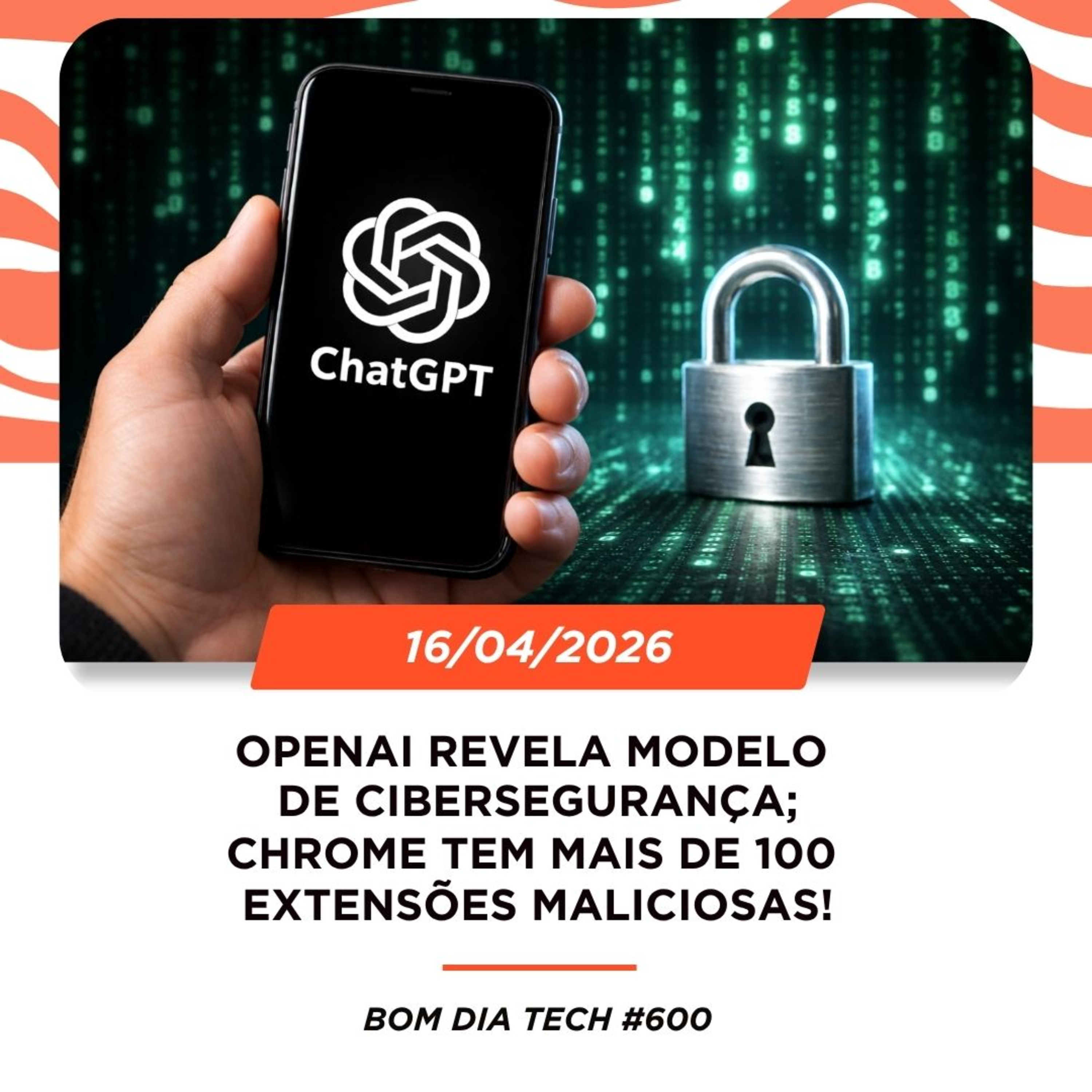 16/04/2026 – OpenAI revela modelo de cibersegurança; Chrome tem mais de 100 extensões maliciosas!