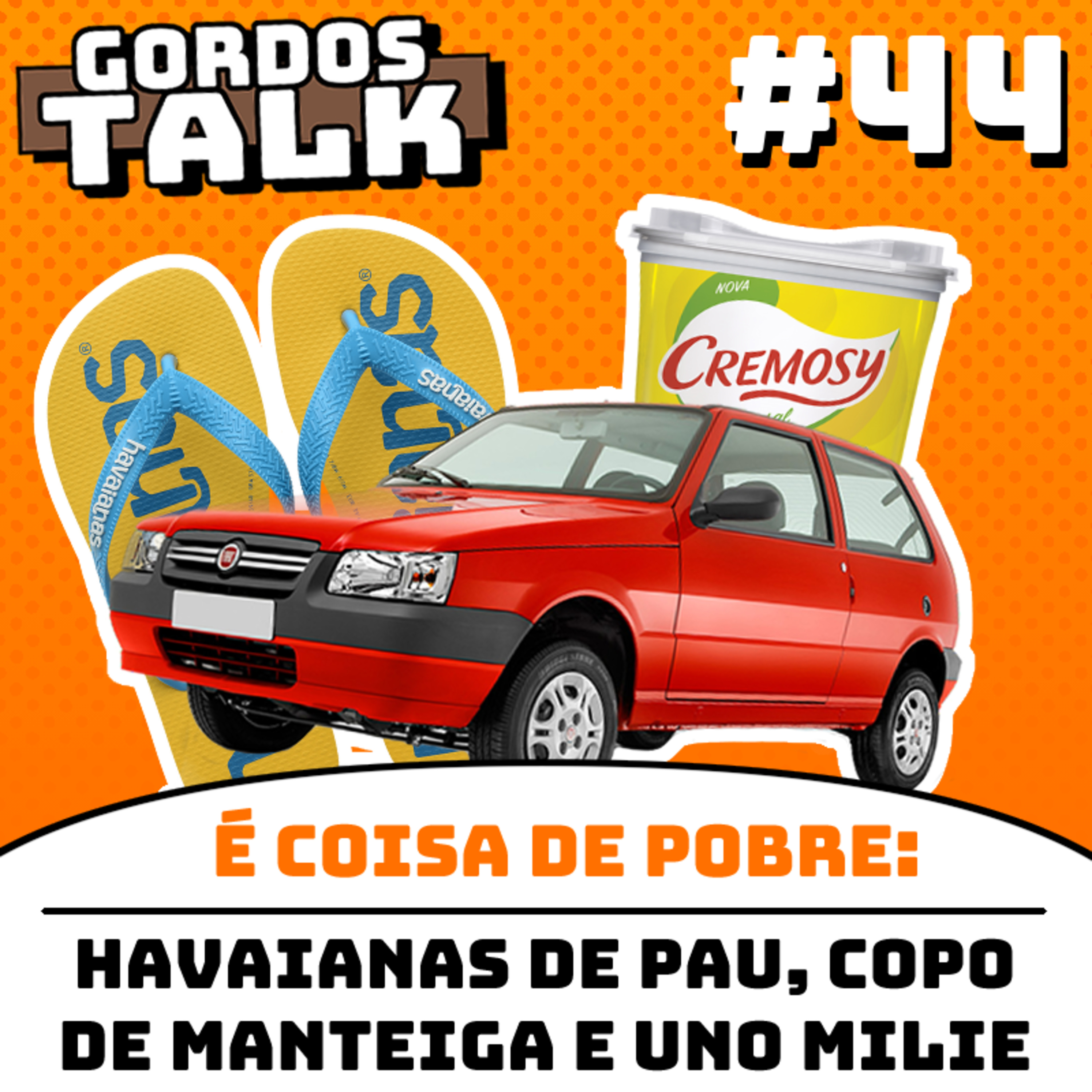 GordosTalk #44 Isso é muito coisa de pobre: Havaina de Pau, Uno Milie e Copo de Manteiga  episode artwork