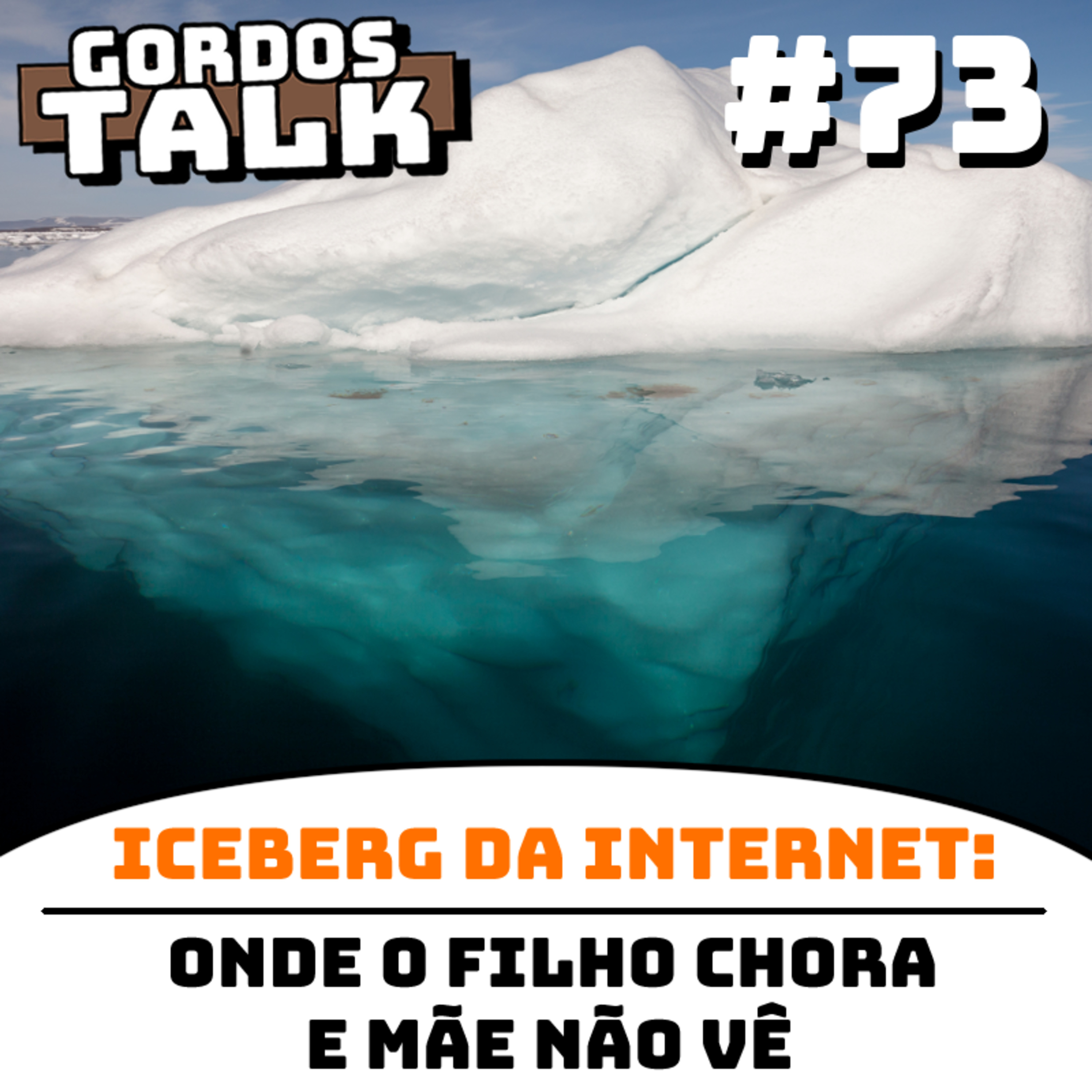 GordosTalk #073 Iceberg da Internet: Onde o Filho Chora e a Mãe Não Vê episode artwork