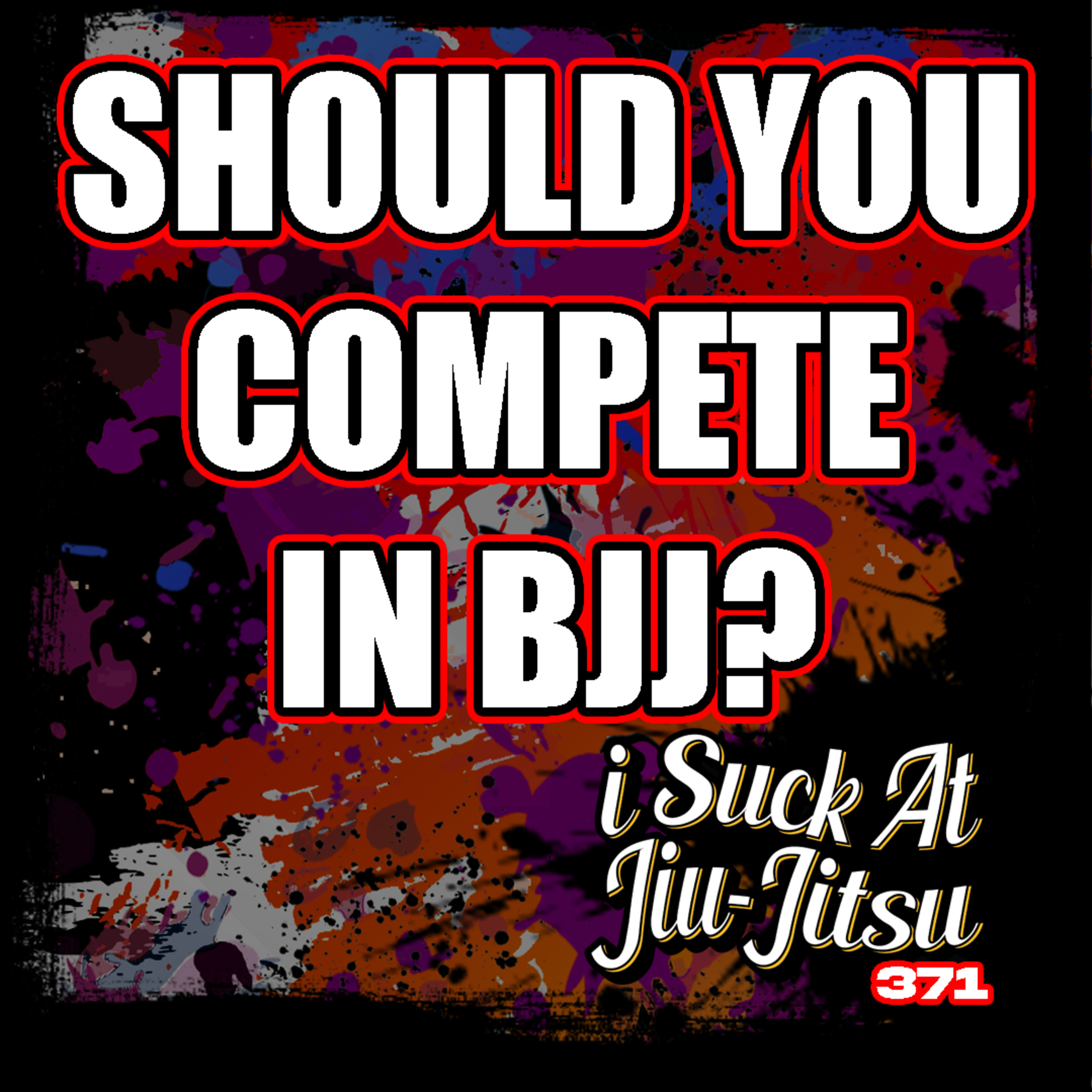 #371 Should YOU Compete in Jiu Jitsu?