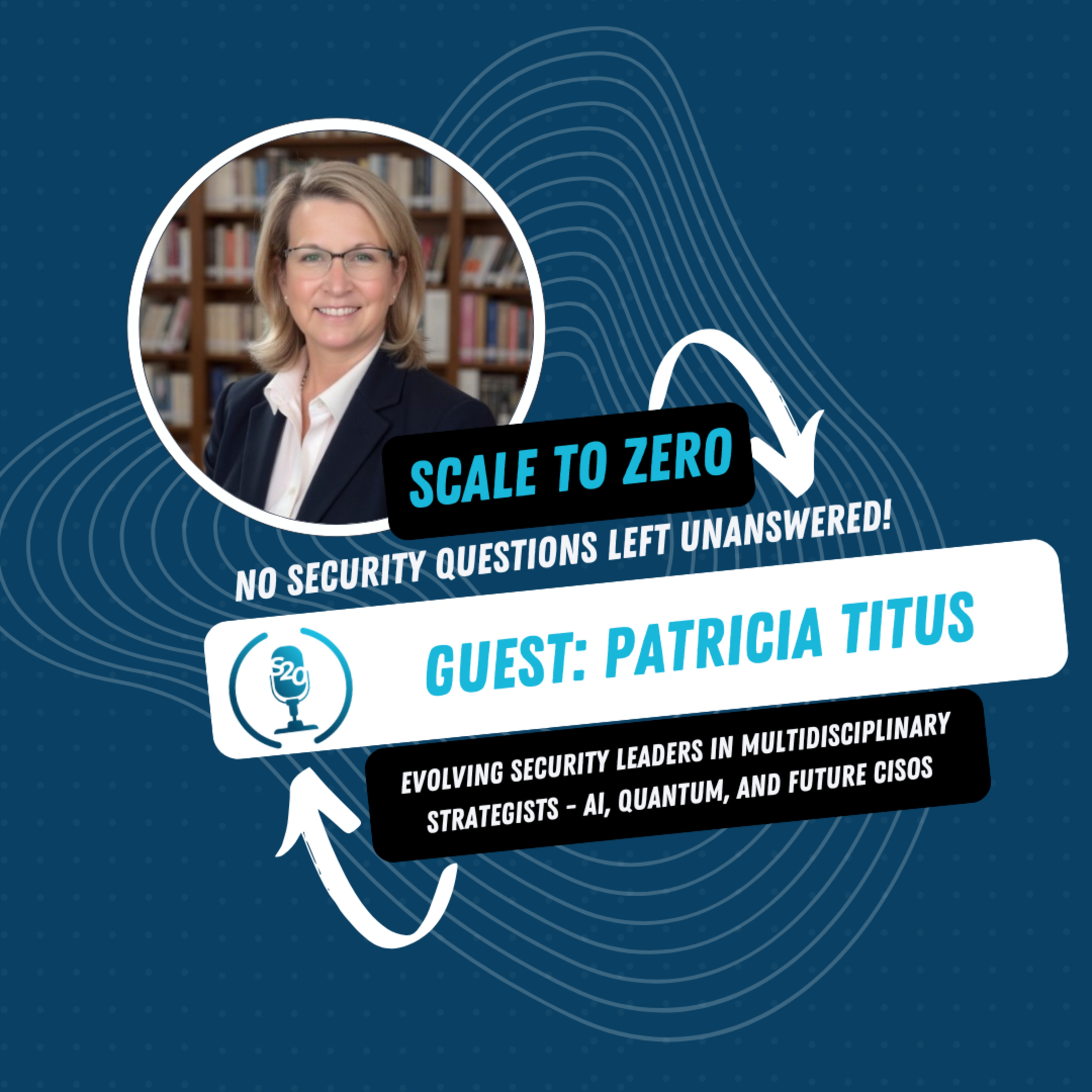 The Future CISO: AI, Quantum & Becoming a Multidisciplinary Strategist | Ft. Patricia Titus | Ep. 94 | ScaleToZero Podcast episode artwork