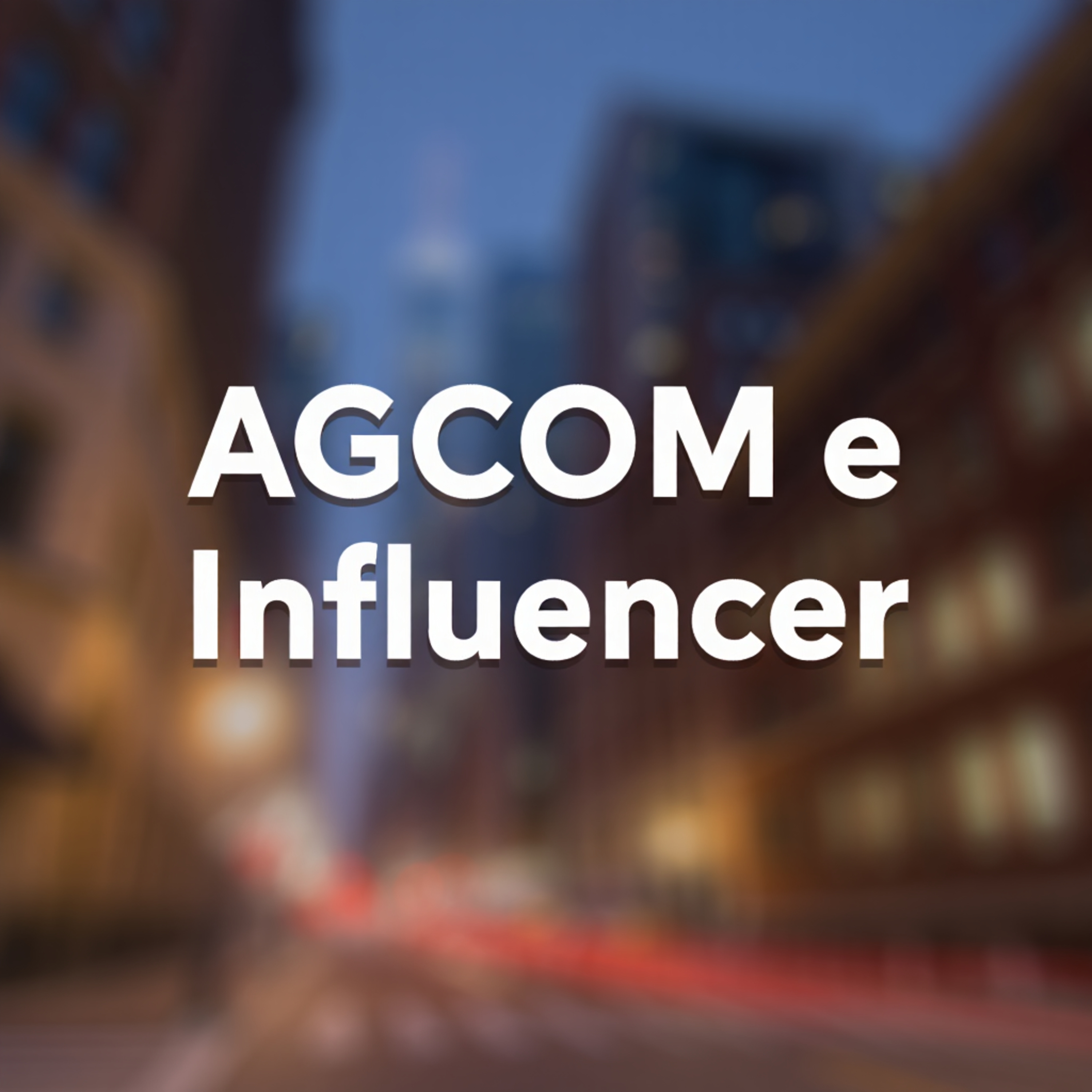AGCOM e Influencer - Tutte le nuove regole che devi conoscere