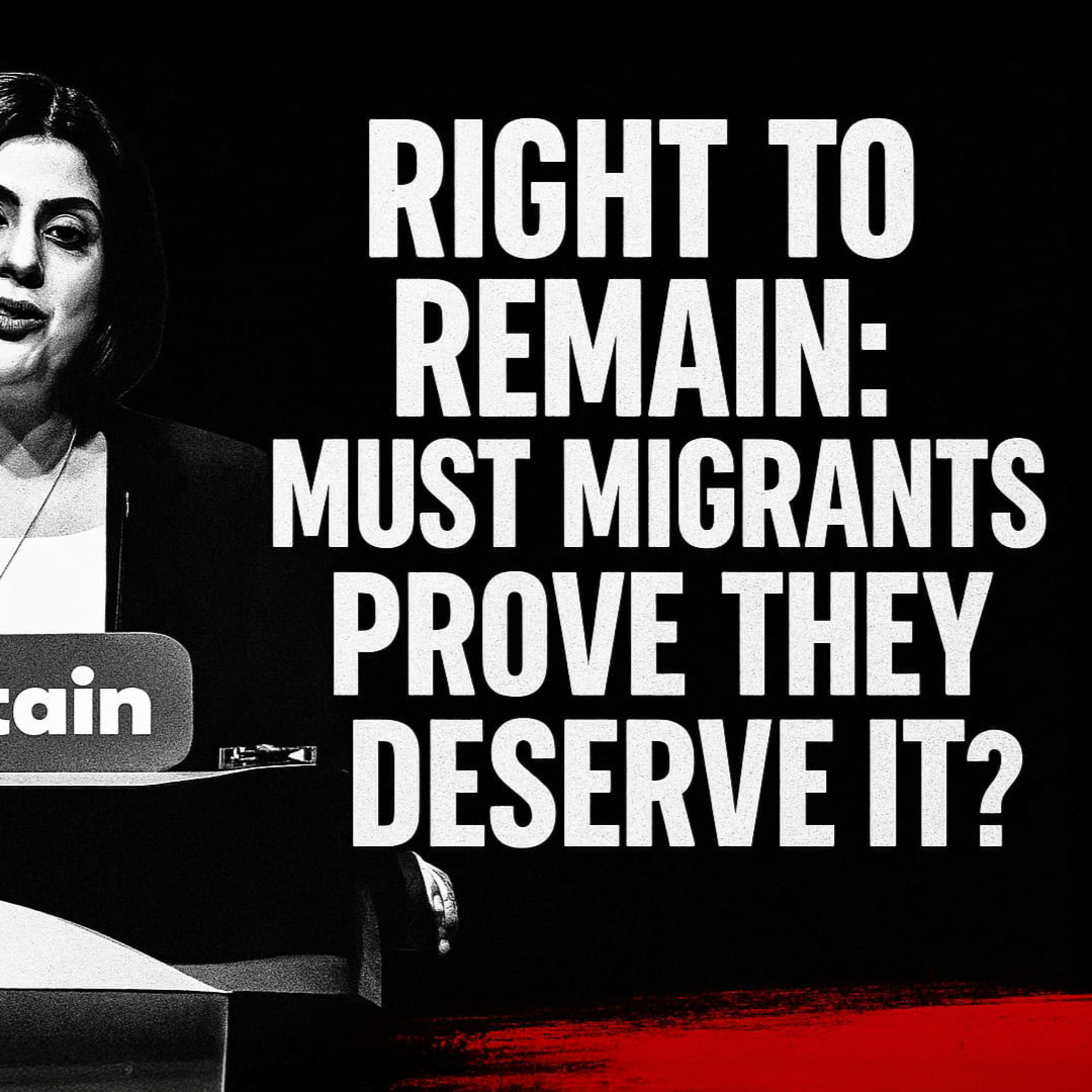 Right to Remain: Must Migrants Prove They Deserve It? | TDA - E810