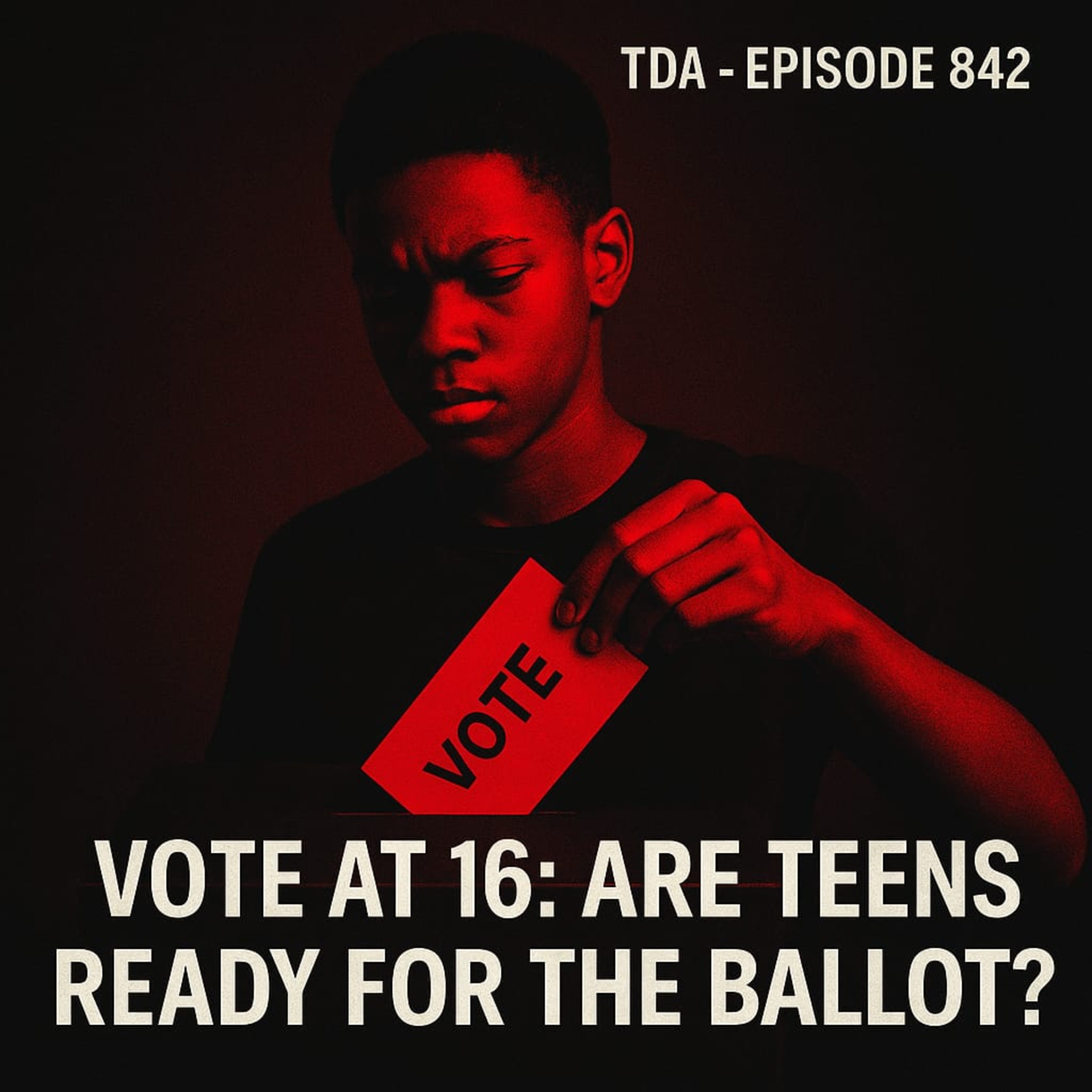 VOTE AT 16: ARE TEENS READY FOR THE BALLOT? | TDA - E842