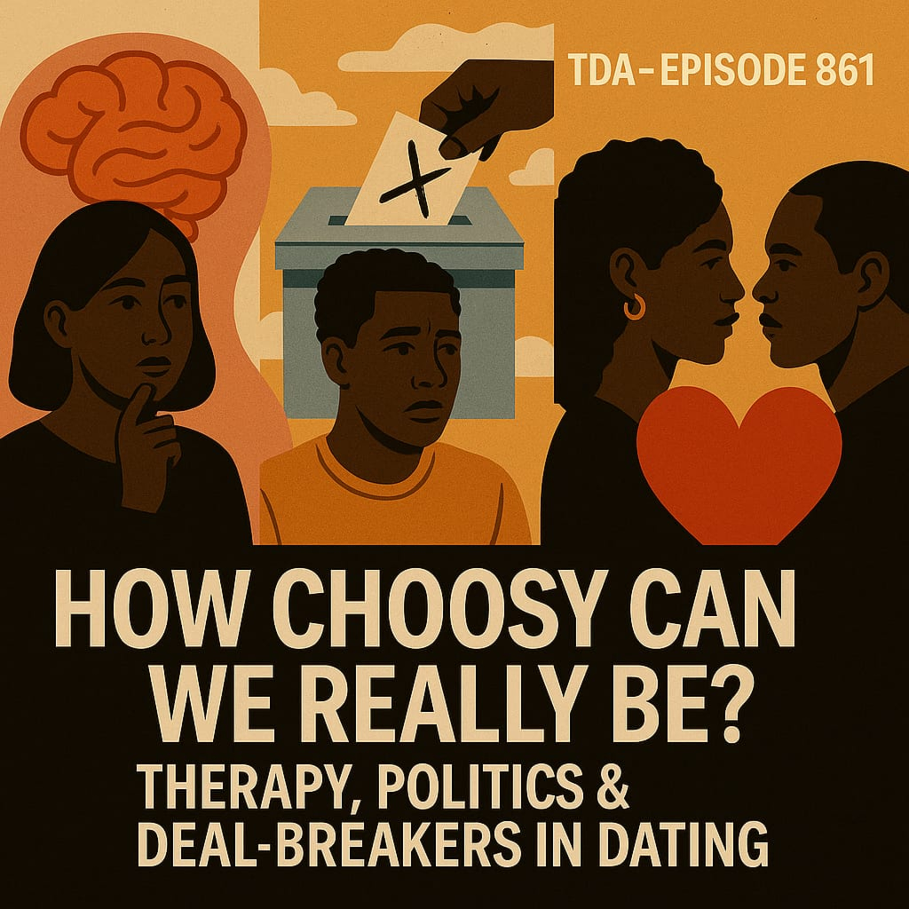 HOW CHOOSY CAN WE REALLY BE? THERAPY, POLITICS & DEAL-BREAKERS IN DATING | TDA - E861