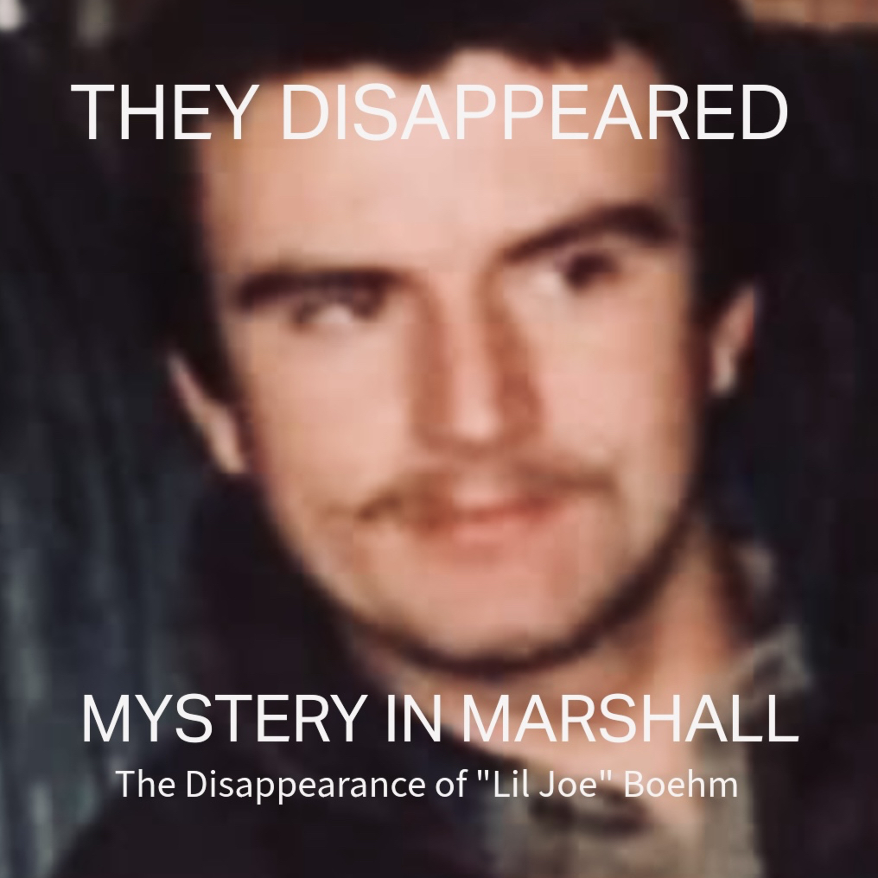 Mystery in Marshall… The Disappearance of “Lil Joe” Boehm